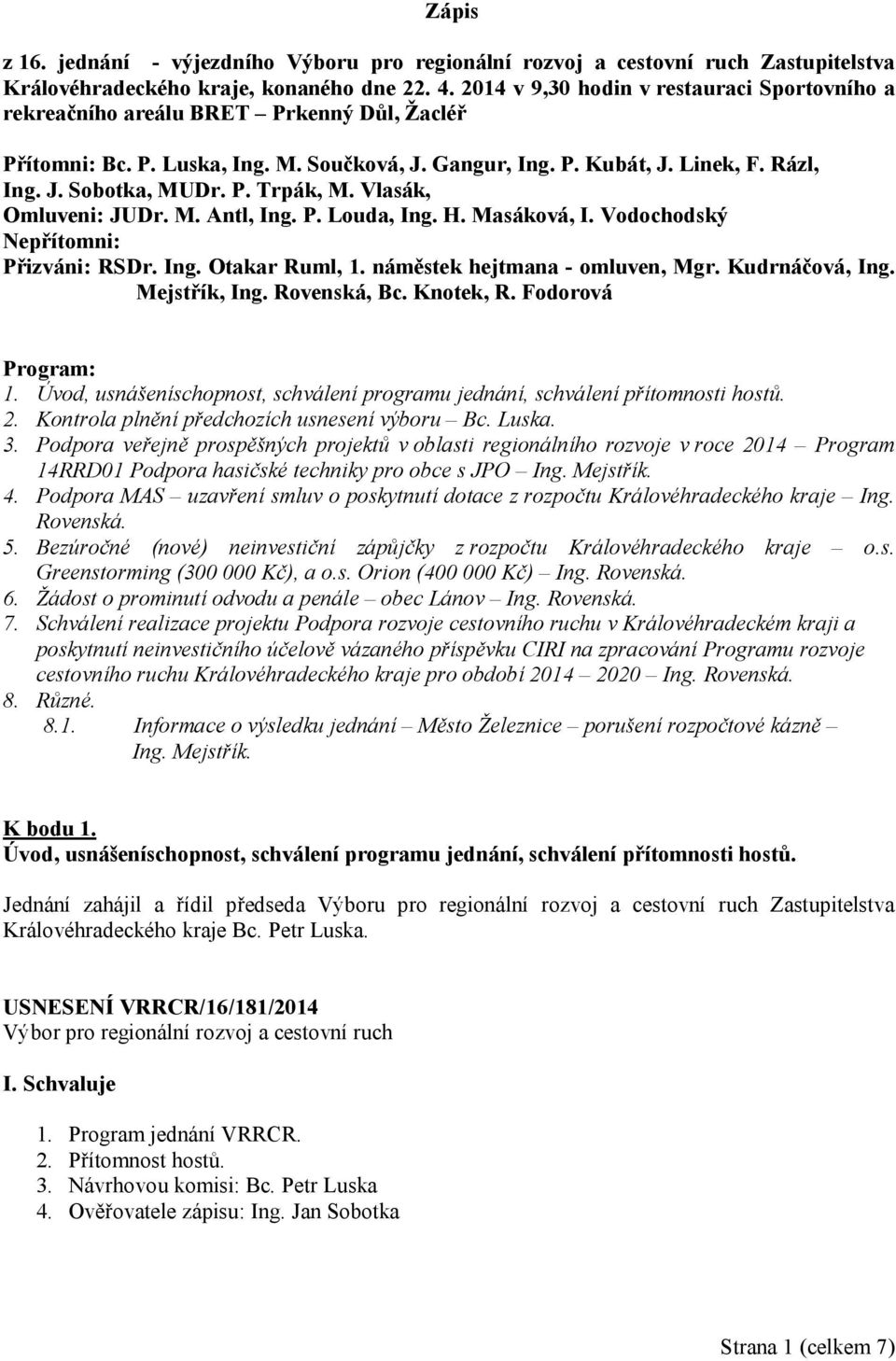 P. Trpák, M. Vlasák, Omluveni: JUDr. M. Antl, Ing. P. Louda, Ing. H. Masáková, I. Vodochodský Nepřítomni: Přizváni: RSDr. Ing. Otakar Ruml, 1. náměstek hejtmana - omluven, Mgr. Kudrnáčová, Ing.