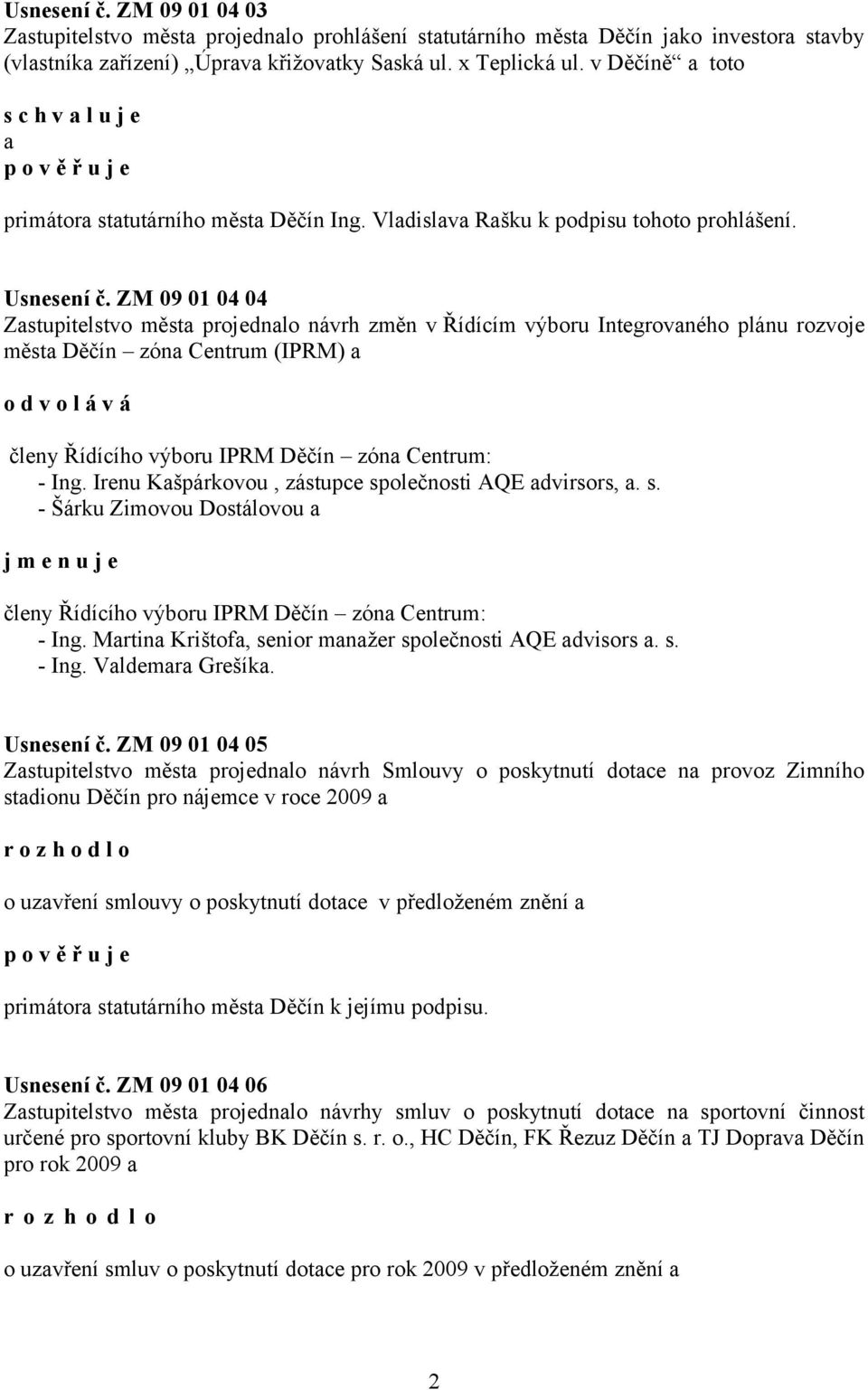 ZM 09 01 04 04 Zastupitelstvo města projednalo návrh změn v Řídícím výboru Integrovaného plánu rozvoje města Děčín zóna Centrum (IPRM) a o d v o l á v á členy Řídícího výboru IPRM Děčín zóna Centrum: