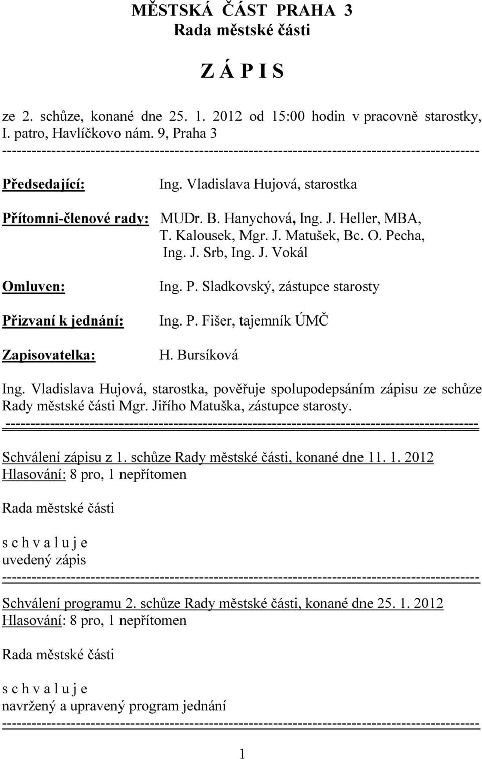 P. Sladkovský, zástupce starosty Ing. P. Fišer, tajemník ÚMČ H. Bursíková Ing. Vladislava Hujová, starostka, pověřuje spolupodepsáním zápisu ze schůze Rady městské části Mgr.