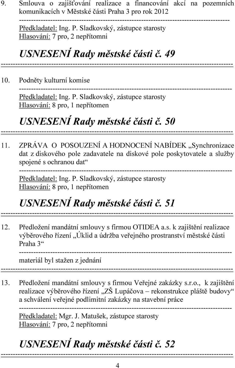 ZPRÁVA O POSOUZENÍ A HODNOCENÍ NABÍDEK Synchronizace dat z diskového pole zadavatele na diskové pole poskytovatele a služby spojené s ochranou dat USNESENÍ Rady městské části č. 51 12.