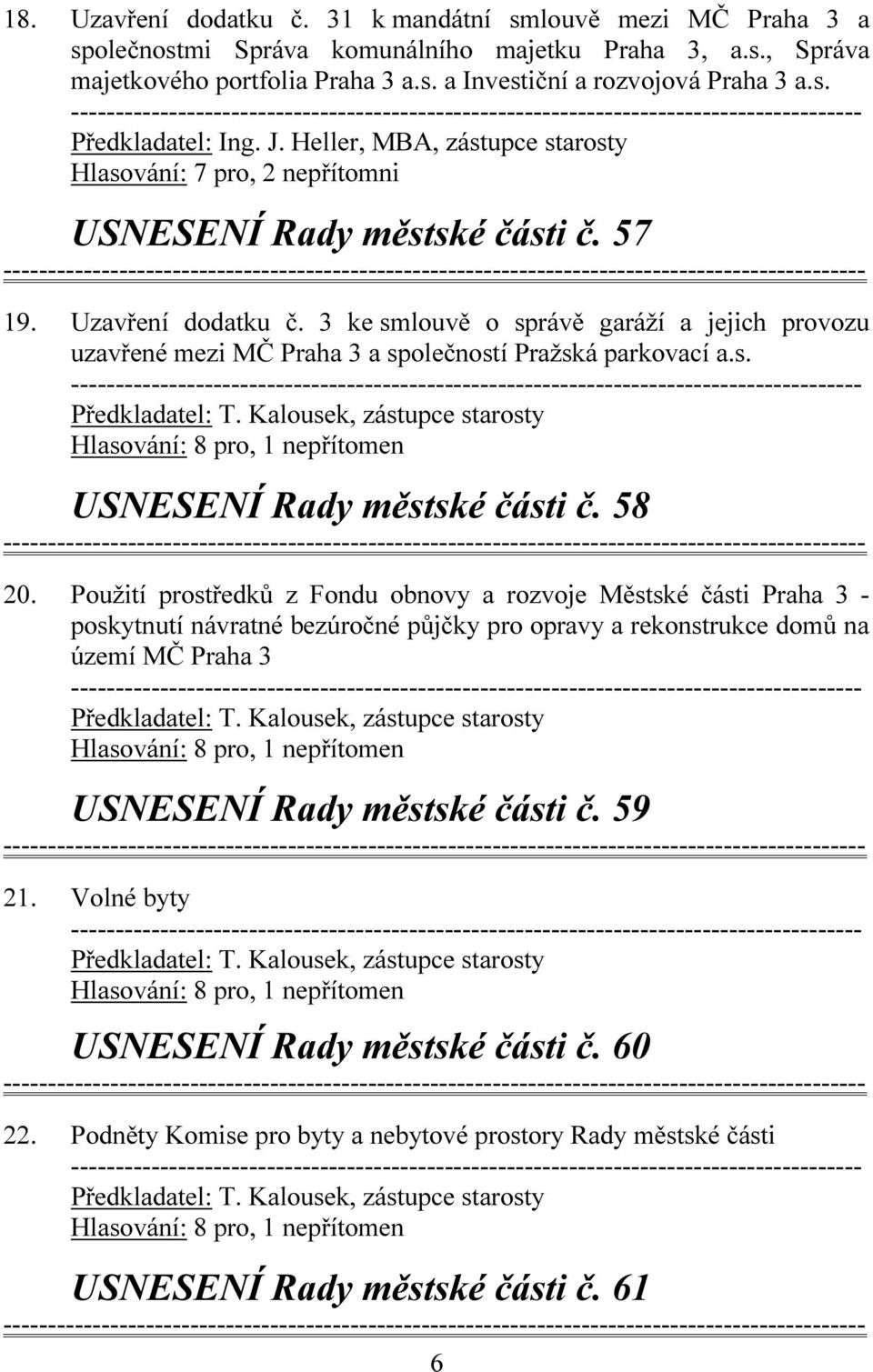 Použití prostředků z Fondu obnovy a rozvoje Městské části Praha 3 - poskytnutí návratné bezúročné půjčky pro opravy a rekonstrukce domů na území MČ Praha 3 USNESENÍ Rady městské části č. 59 21.