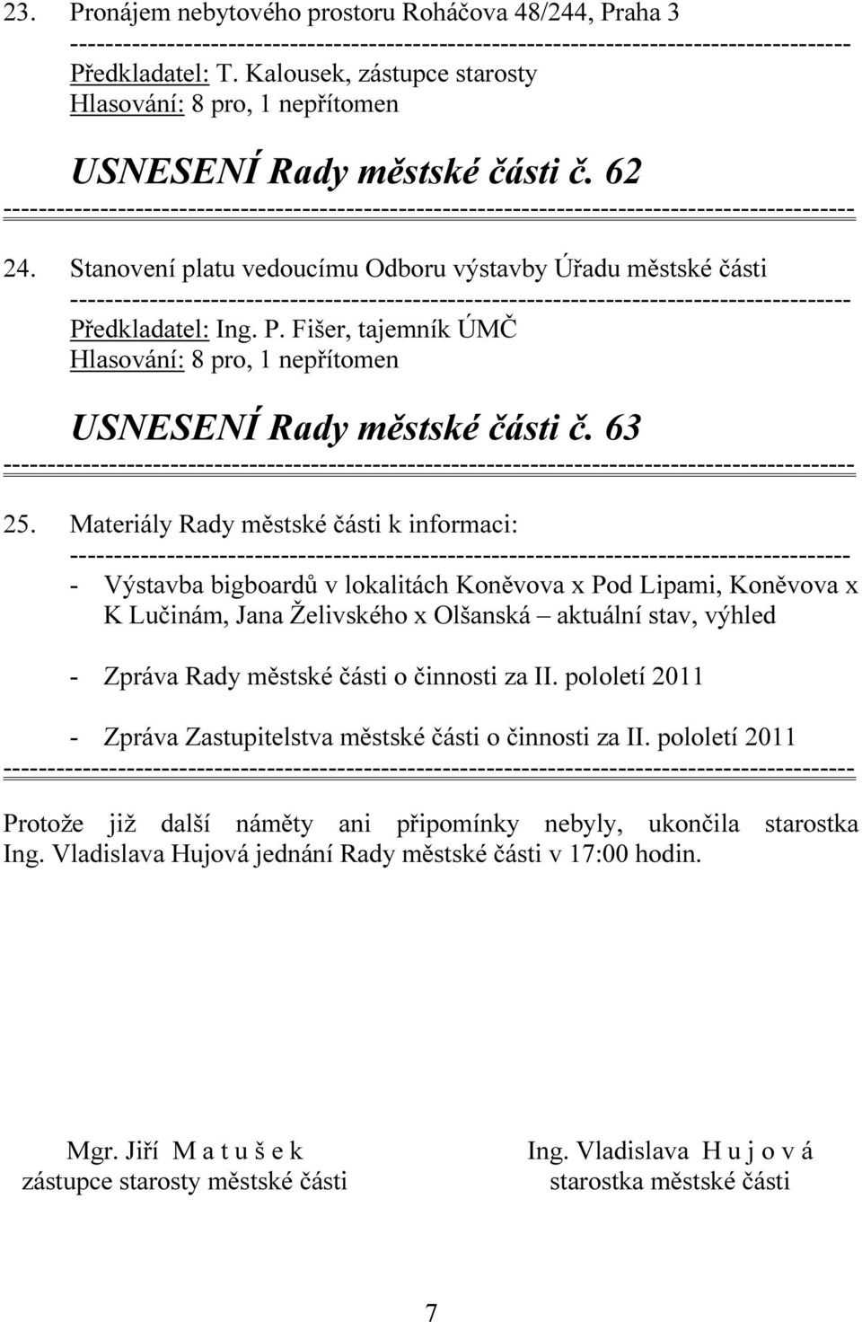 Materiály Rady městské části k informaci: - Výstavba bigboardů v lokalitách Koněvova x Pod Lipami, Koněvova x K Lučinám, Jana Želivského x Olšanská aktuální stav, výhled - Zpráva Rady