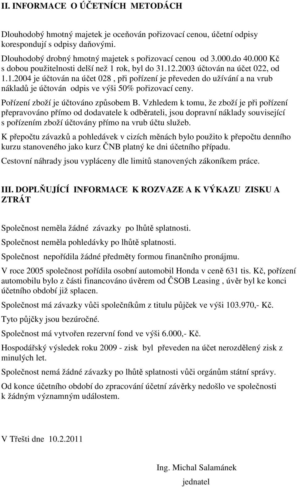 Pořízení zoží je účtováno způsoem B. Vzhledem k tomu, že zoží je při pořízení přeprvováno přímo od dodvtele k oděrteli, jsou doprvní nákldy souvisejíí s pořízením zoží účtovány přímo n vru účtu služe.