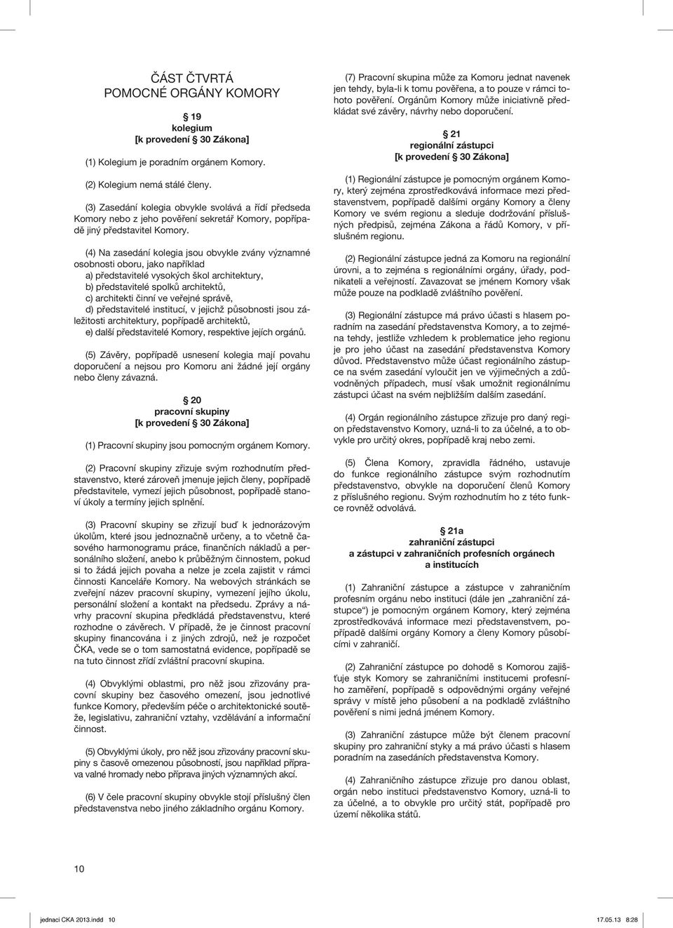 (4) Na zasedání kolegia jsou obvykle zvány významné osobnosti oboru, jako například a) představitelé vysokých škol architektury, b) představitelé spolků architektů, c) architekti činní ve veřejné