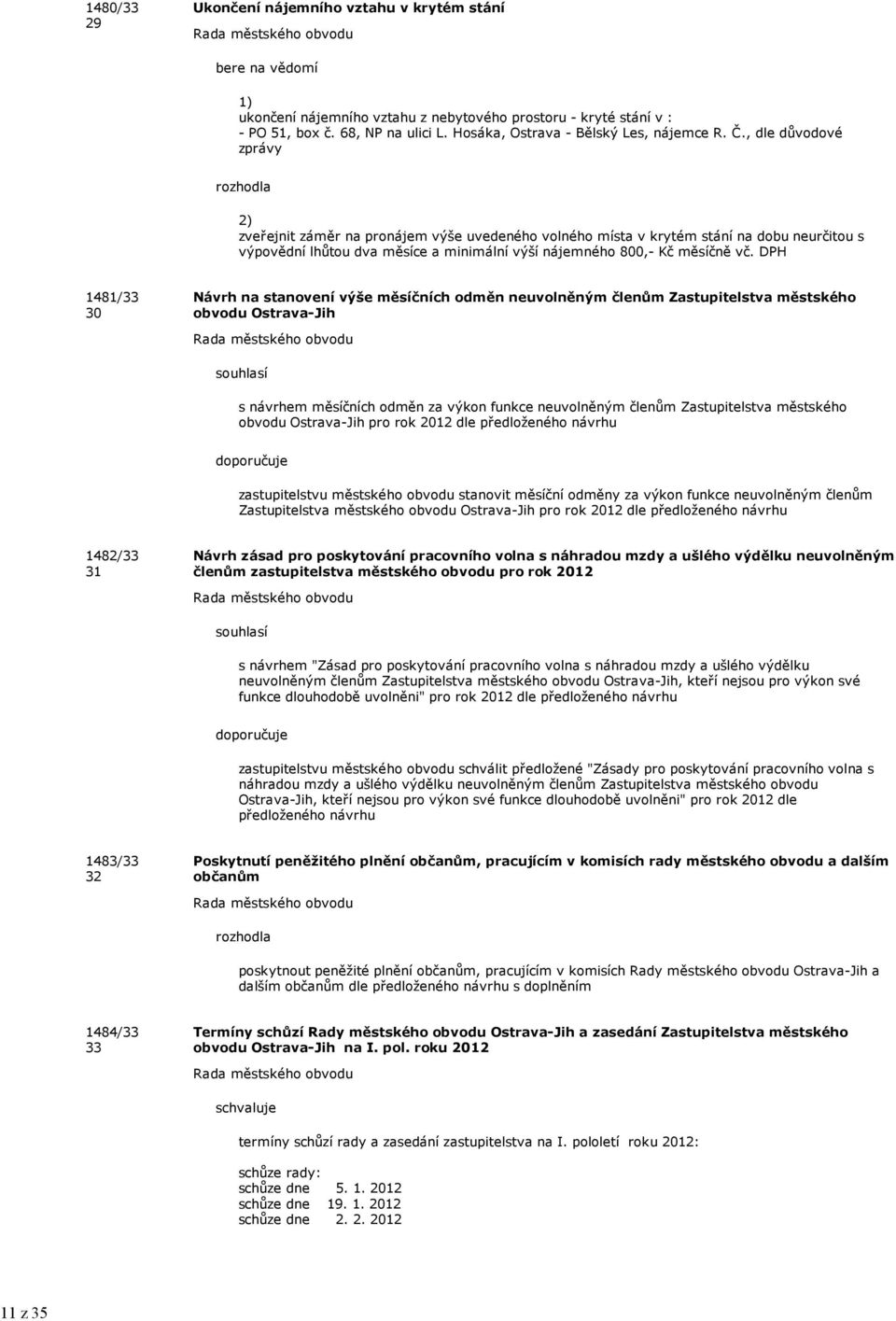 , dle důvodové zprávy 2) zveřejnit záměr na pronájem výše uvedeného volného místa v krytém stání na dobu neurčitou s výpovědní lhůtou dva měsíce a minimální výší nájemného 800,- Kč měsíčně vč.