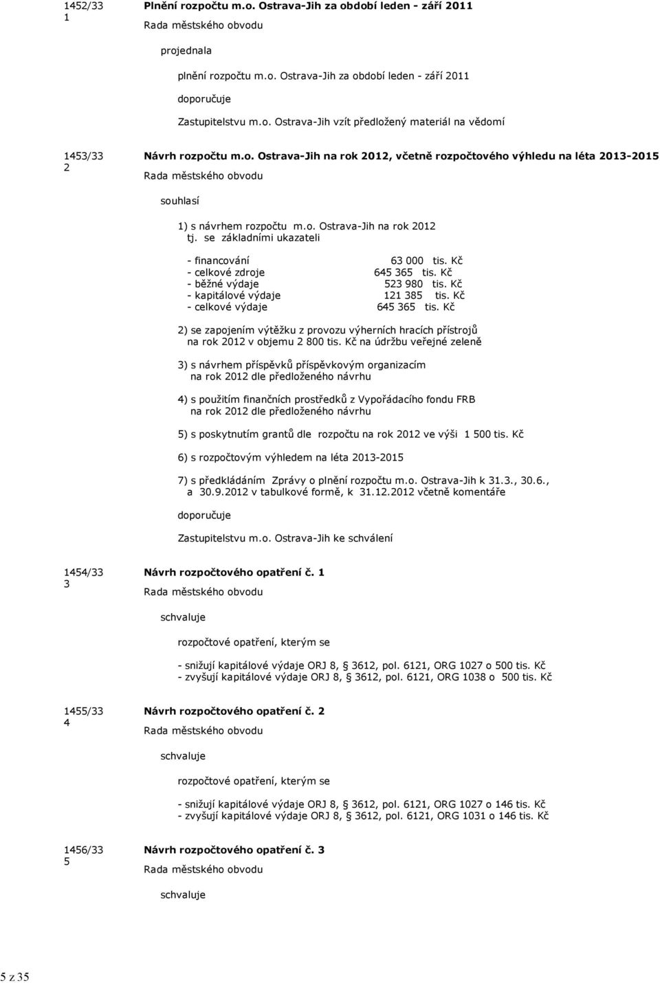 Kč - celkové zdroje 645 365 tis. Kč - běžné výdaje 523 980 tis. Kč - kapitálové výdaje 121 385 tis. Kč - celkové výdaje 645 365 tis.