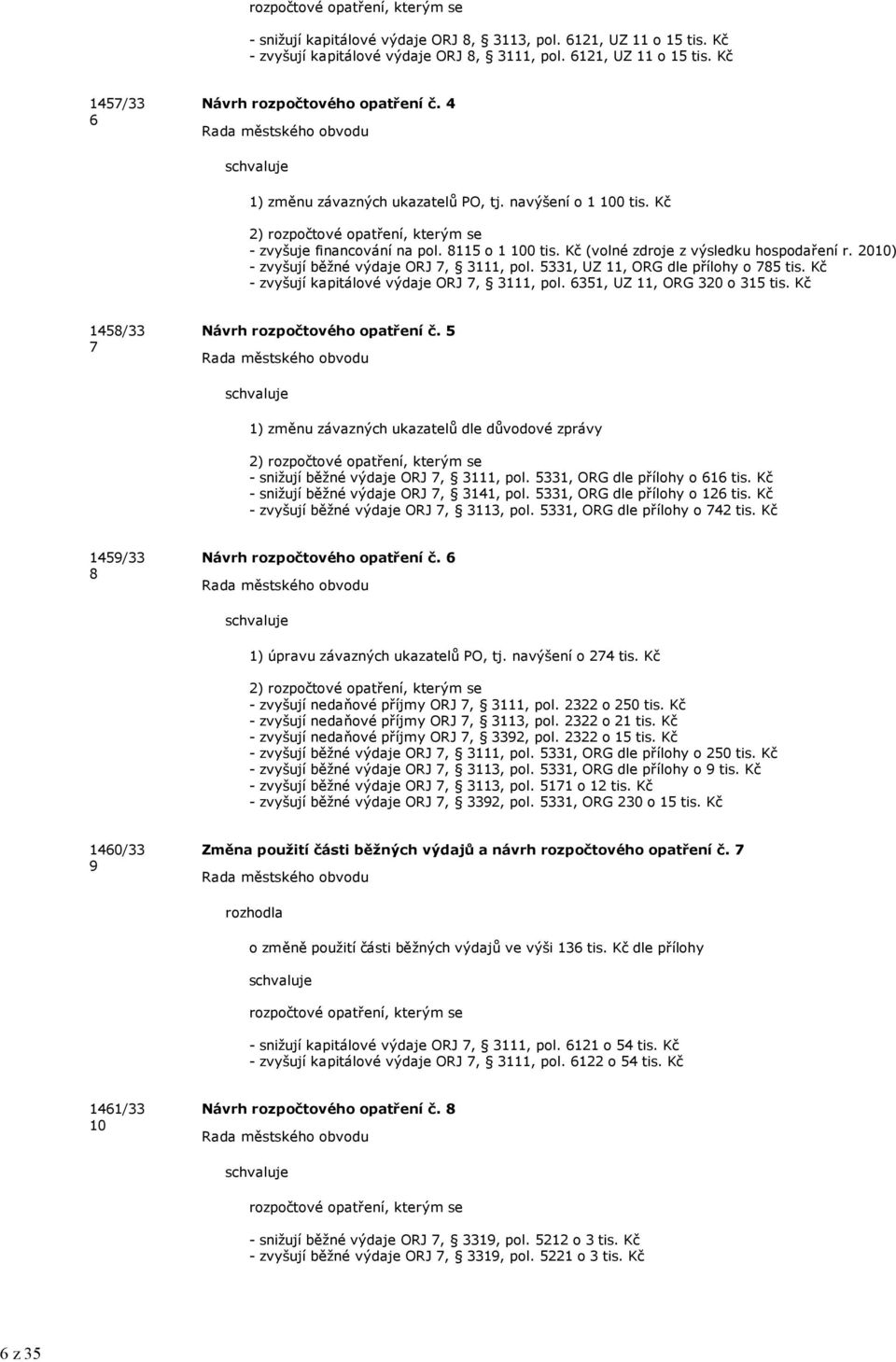 2010) - zvyšují běžné výdaje ORJ 7, 3111, pol. 5331, UZ 11, ORG dle přílohy o 785 tis. Kč - zvyšují kapitálové výdaje ORJ 7, 3111, pol. 6351, UZ 11, ORG 320 o 315 tis.