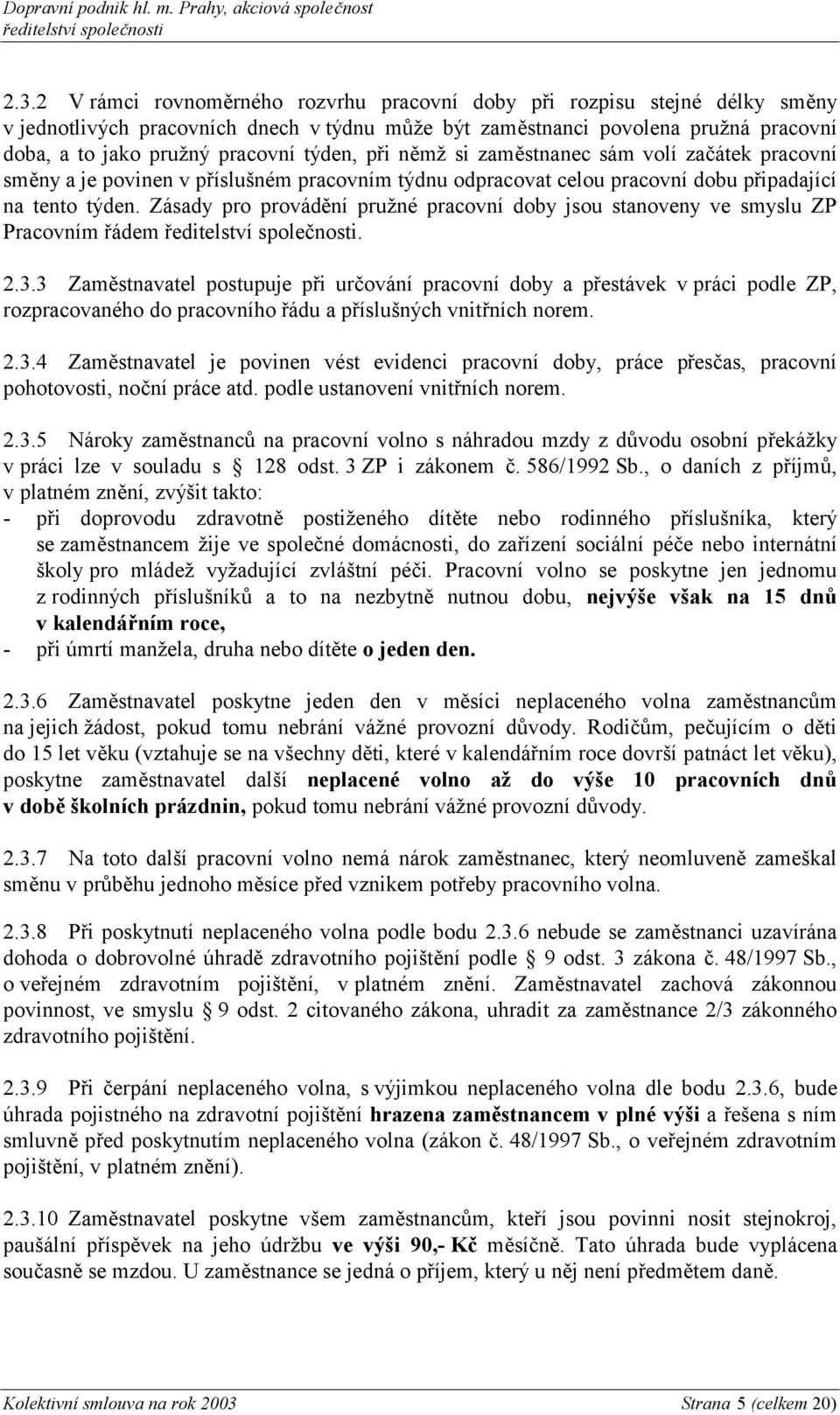 Zásady pro provádění pružné pracovní doby jsou stanoveny ve smyslu ZP Pracovním řádem. 2.3.
