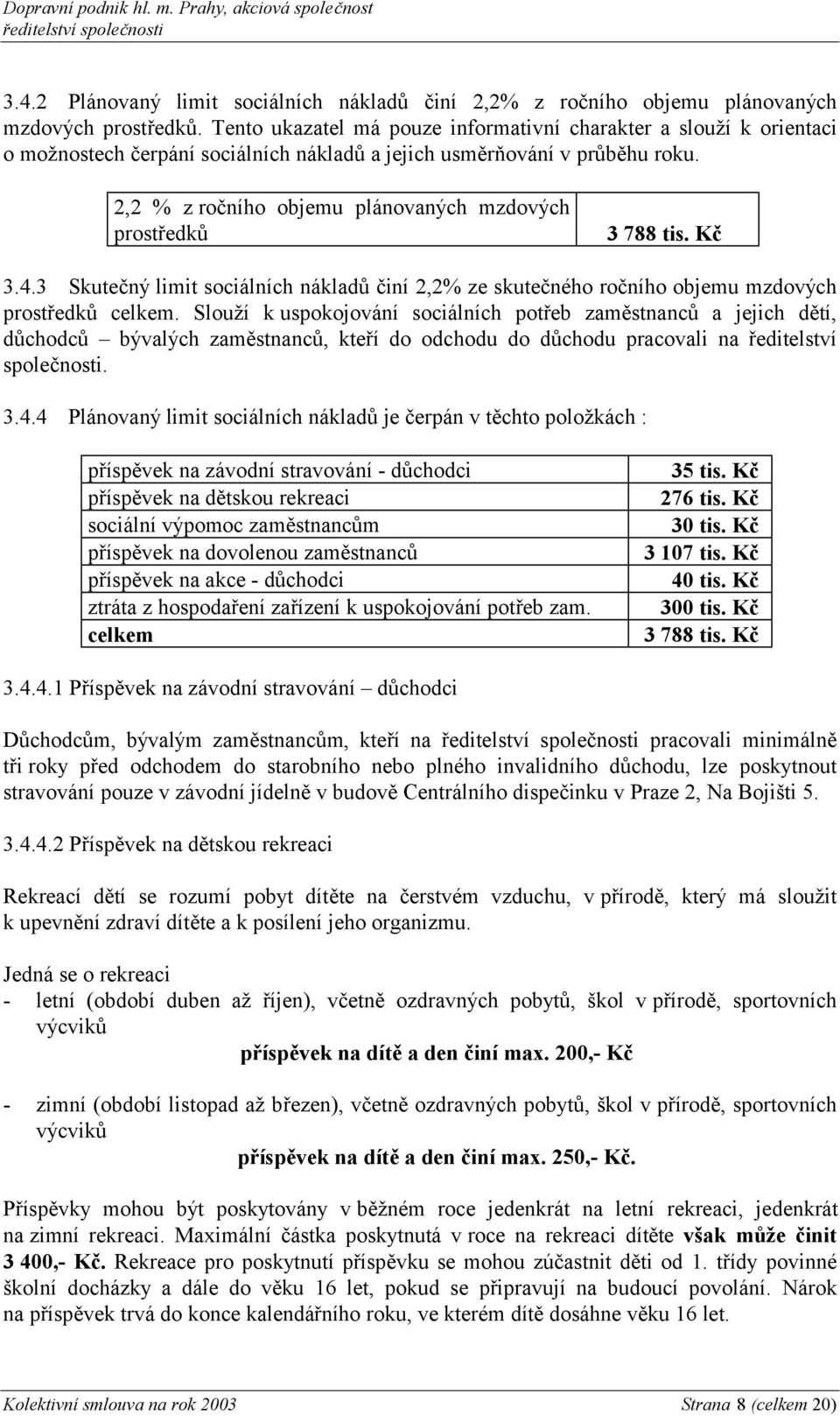 2,2 % z ročního objemu plánovaných mzdových prostředků 3 788 tis. Kč 3.4.3 Skutečný limit sociálních nákladů činí 2,2% ze skutečného ročního objemu mzdových prostředků celkem.