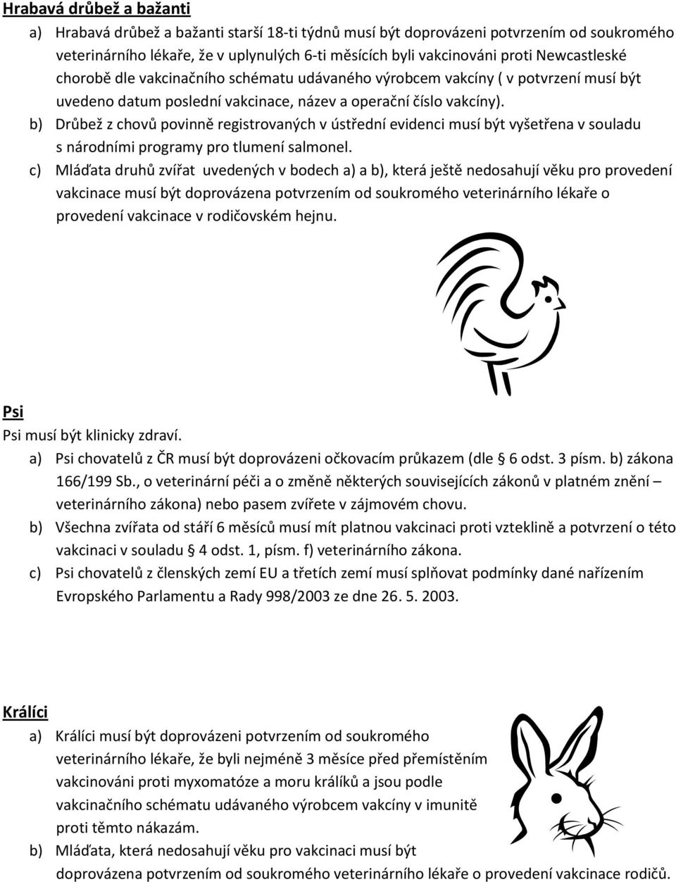 b) Drůbež z chovů povinně registrovaných v ústřední evidenci musí být vyšetřena v souladu s národními programy pro tlumení salmonel.