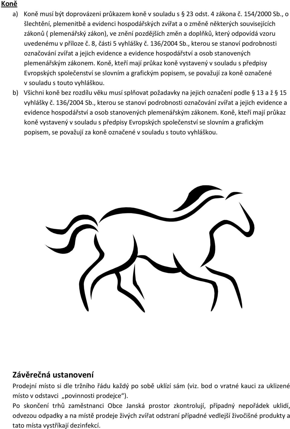 8, části 5 vyhlášky č. 136/2004 Sb., kterou se stanoví podrobnosti označování zvířat a jejich evidence a evidence hospodářství a osob stanovených plemenářským zákonem.