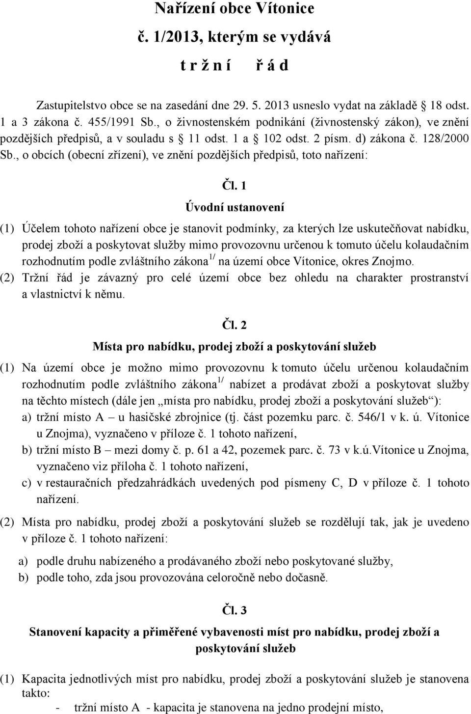 1 Úvodní ustanovení (1) Účelem tohoto nařízení obce je stanovit podmínky, za kterých lze uskutečňovat nabídku, prodej zboží a poskytovat služby mimo provozovnu určenou k tomuto účelu kolaudačním