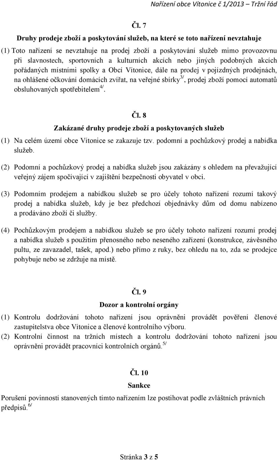 obsluhovaných spotřebitelem 4/. Čl. 8 Zakázané druhy prodeje zboží a poskytovaných služeb (1) Na celém území obce Vítonice se zakazuje tzv. podomní a pochůzkový prodej a nabídka služeb.