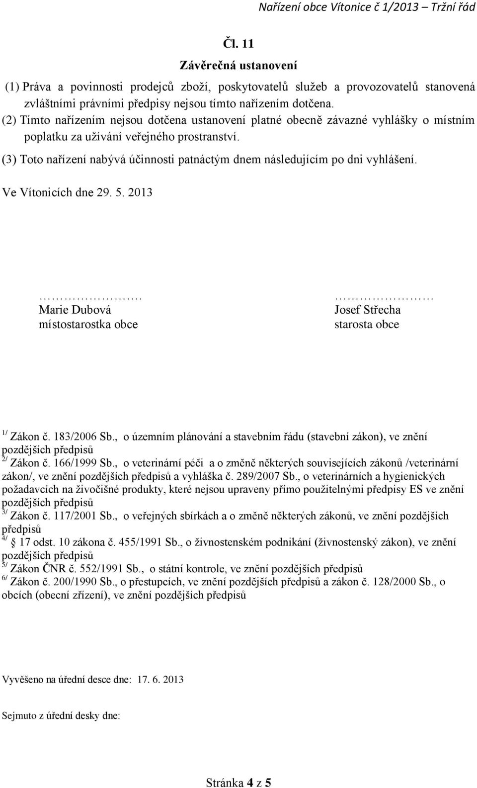 (3) Toto nařízení nabývá účinnosti patnáctým dnem následujícím po dni vyhlášení. Ve Vítonicích dne 29. 5. 2013. Marie Dubová místostarostka obce Josef Střecha starosta obce 1/ Zákon č. 183/2006 Sb.