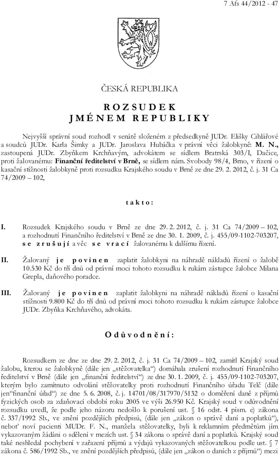 Svobody 98/4, Brno, v řízení o kasační stížnosti žalobkyně proti rozsudku Krajského soudu v Brně ze dne 29. 2. 2012, č. j. 31 Ca 74/2009 102, t a k t o : I. Rozsudek Krajského soudu v Brně ze dne 29.