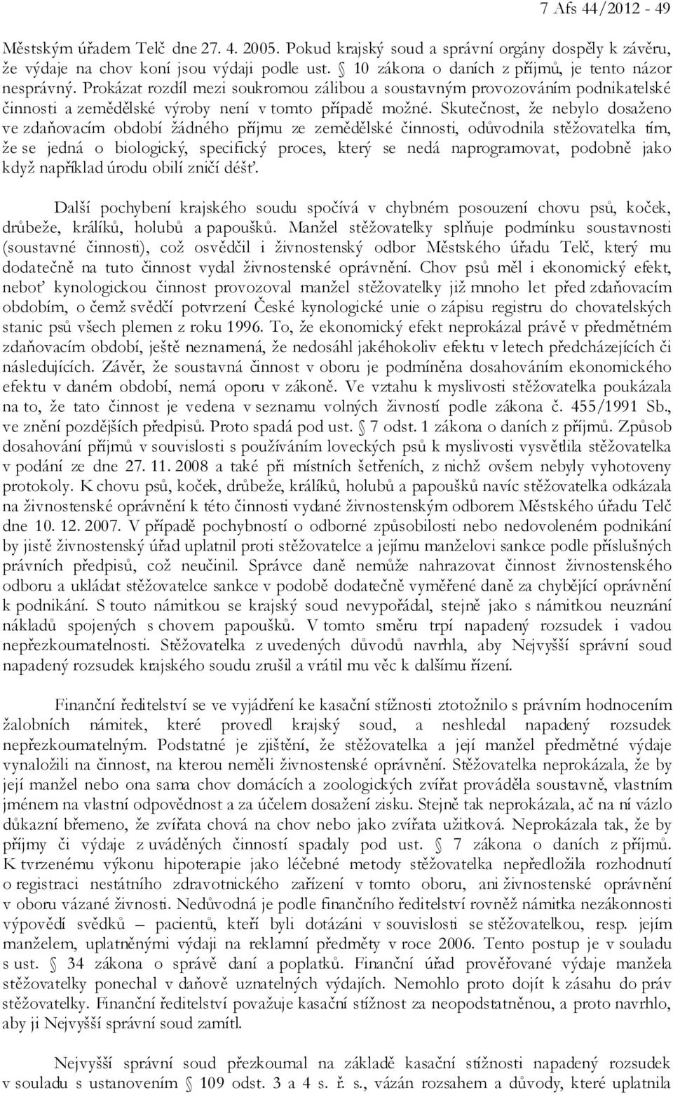 Skutečnost, že nebylo dosaženo ve zdaňovacím období žádného příjmu ze zemědělské činnosti, odůvodnila stěžovatelka tím, že se jedná o biologický, specifický proces, který se nedá naprogramovat,