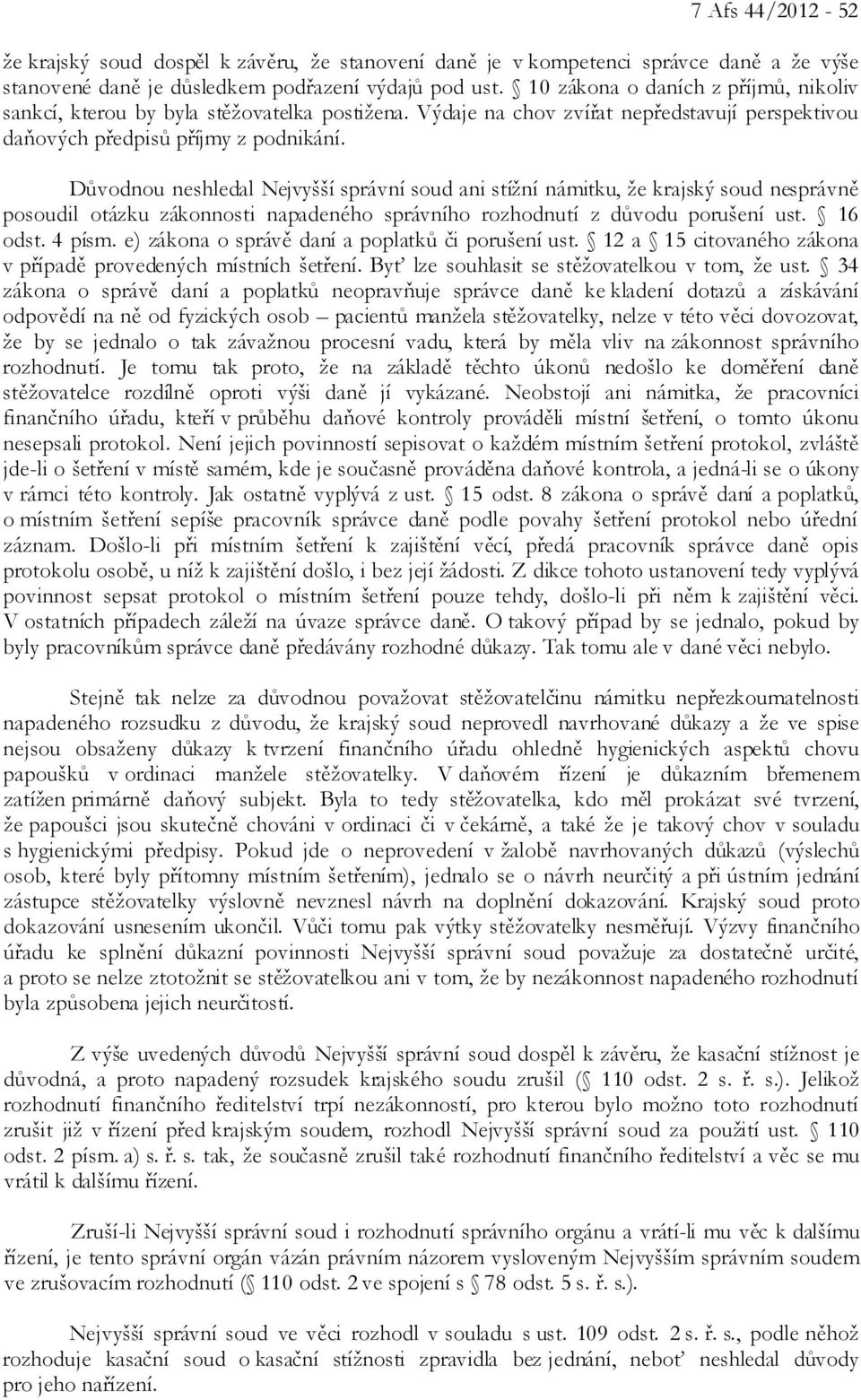 Důvodnou neshledal Nejvyšší správní soud ani stížní námitku, že krajský soud nesprávně posoudil otázku zákonnosti napadeného správního rozhodnutí z důvodu porušení ust. 16 odst. 4 písm.