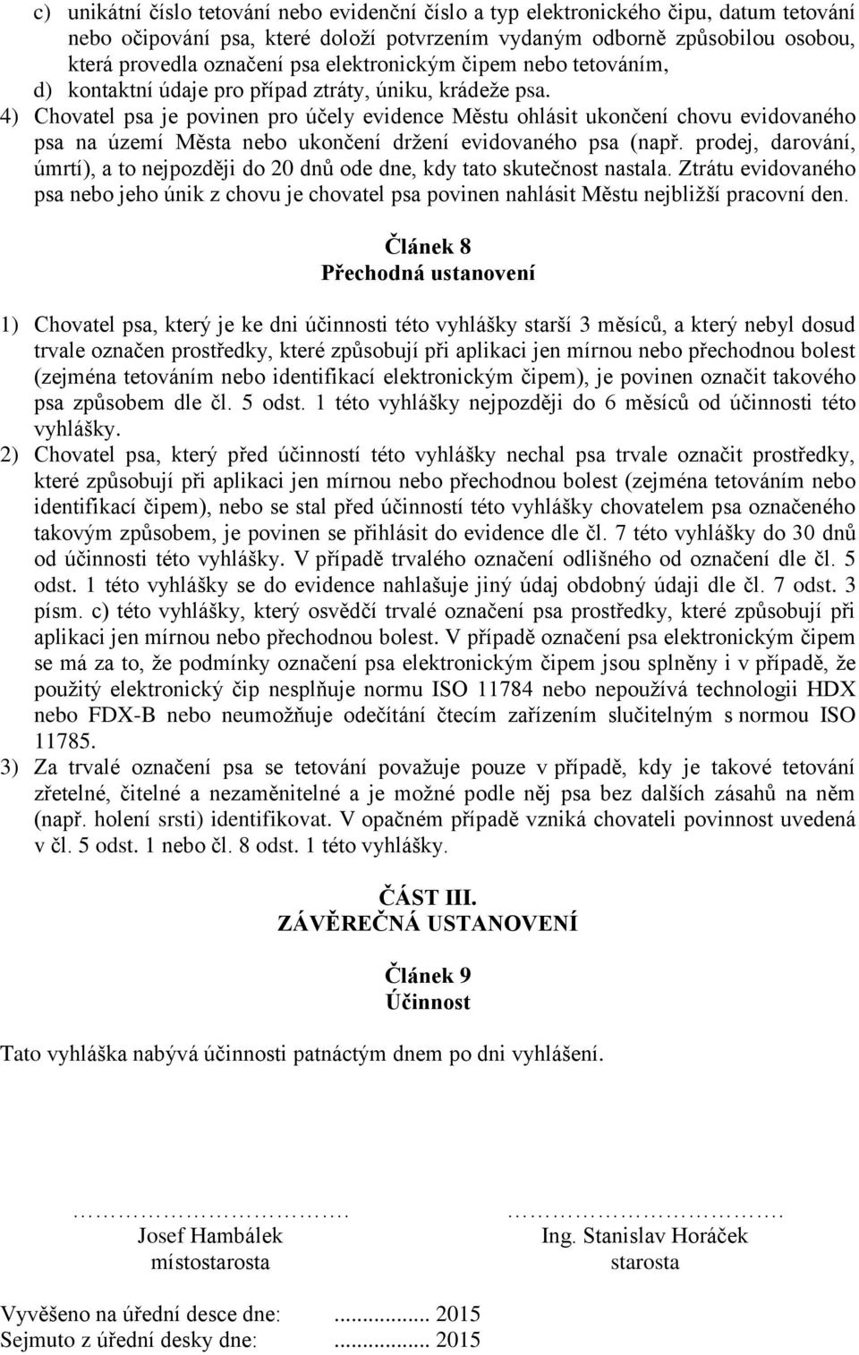 4) Chovatel psa je povinen pro účely evidence Městu ohlásit ukončení chovu evidovaného psa na území Města nebo ukončení držení evidovaného psa (např.