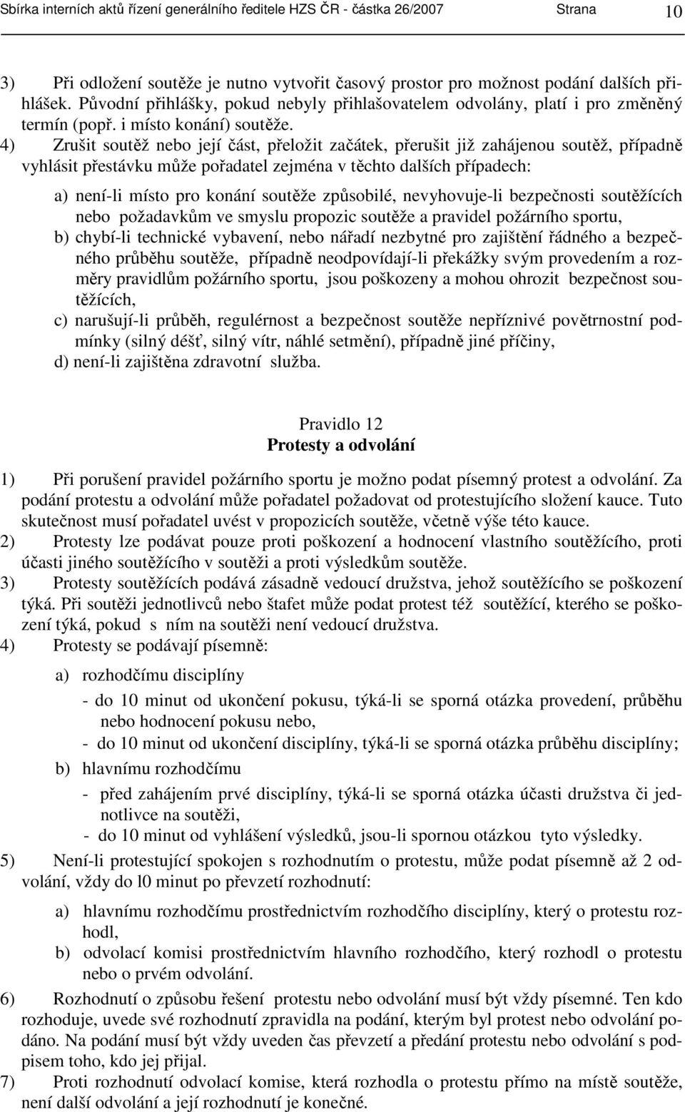 4) Zrušit soutěž nebo její část, přeložit začátek, přerušit již zahájenou soutěž, případně vyhlásit přestávku může pořadatel zejména v těchto dalších případech: a) není-li místo pro konání soutěže