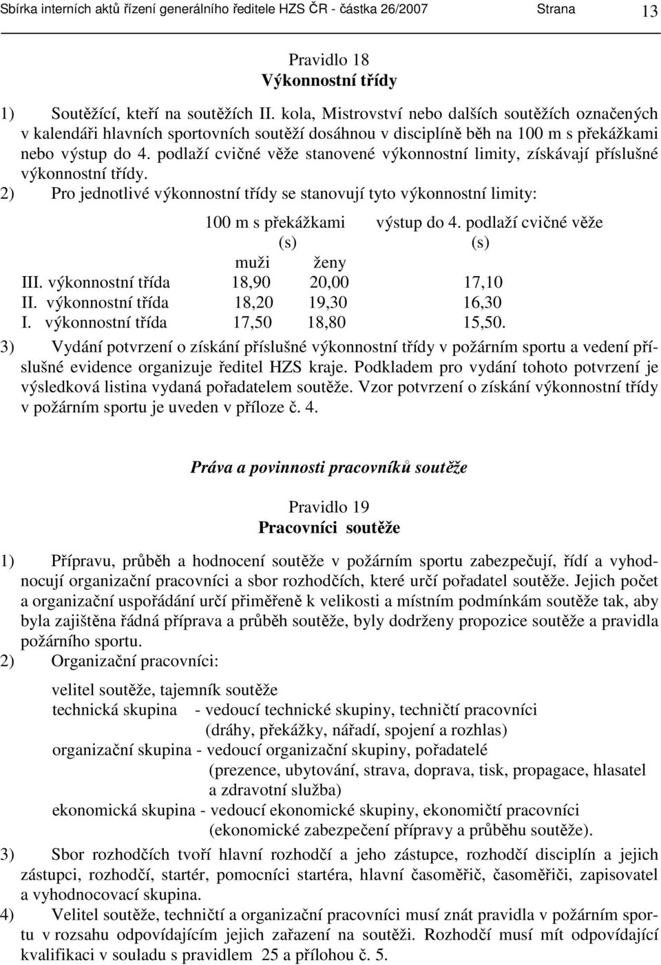 podlaží cvičné věže stanovené výkonnostní limity, získávají příslušné výkonnostní třídy. 2) Pro jednotlivé výkonnostní třídy se stanovují tyto výkonnostní limity: 100 m s překážkami výstup do 4.