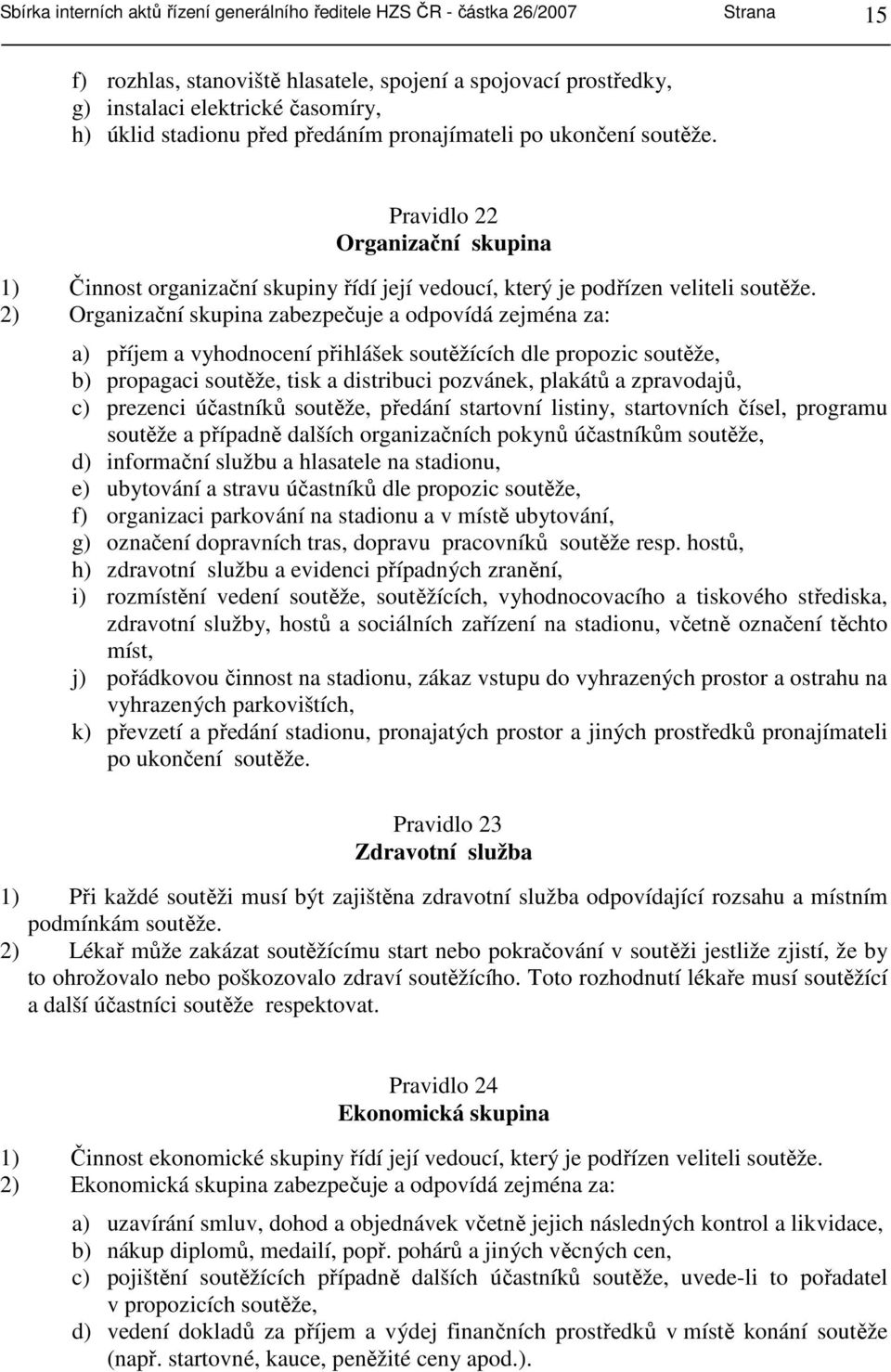 2) Organizační skupina zabezpečuje a odpovídá zejména za: a) příjem a vyhodnocení přihlášek soutěžících dle propozic soutěže, b) propagaci soutěže, tisk a distribuci pozvánek, plakátů a zpravodajů,