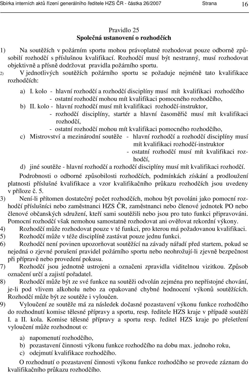 2) V jednotlivých soutěžích požárního sportu se požaduje nejméně tato kvalifikace rozhodčích: a) I.