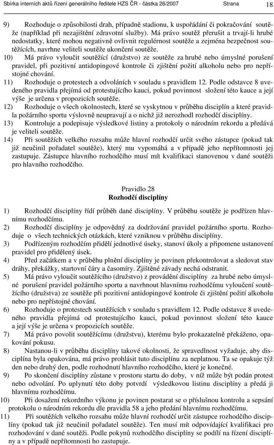 Má právo soutěž přerušit a trvají-li hrubé nedostatky, které mohou negativně ovlivnit regulérnost soutěže a zejména bezpečnost soutěžících, navrhne veliteli soutěže ukončení soutěže.