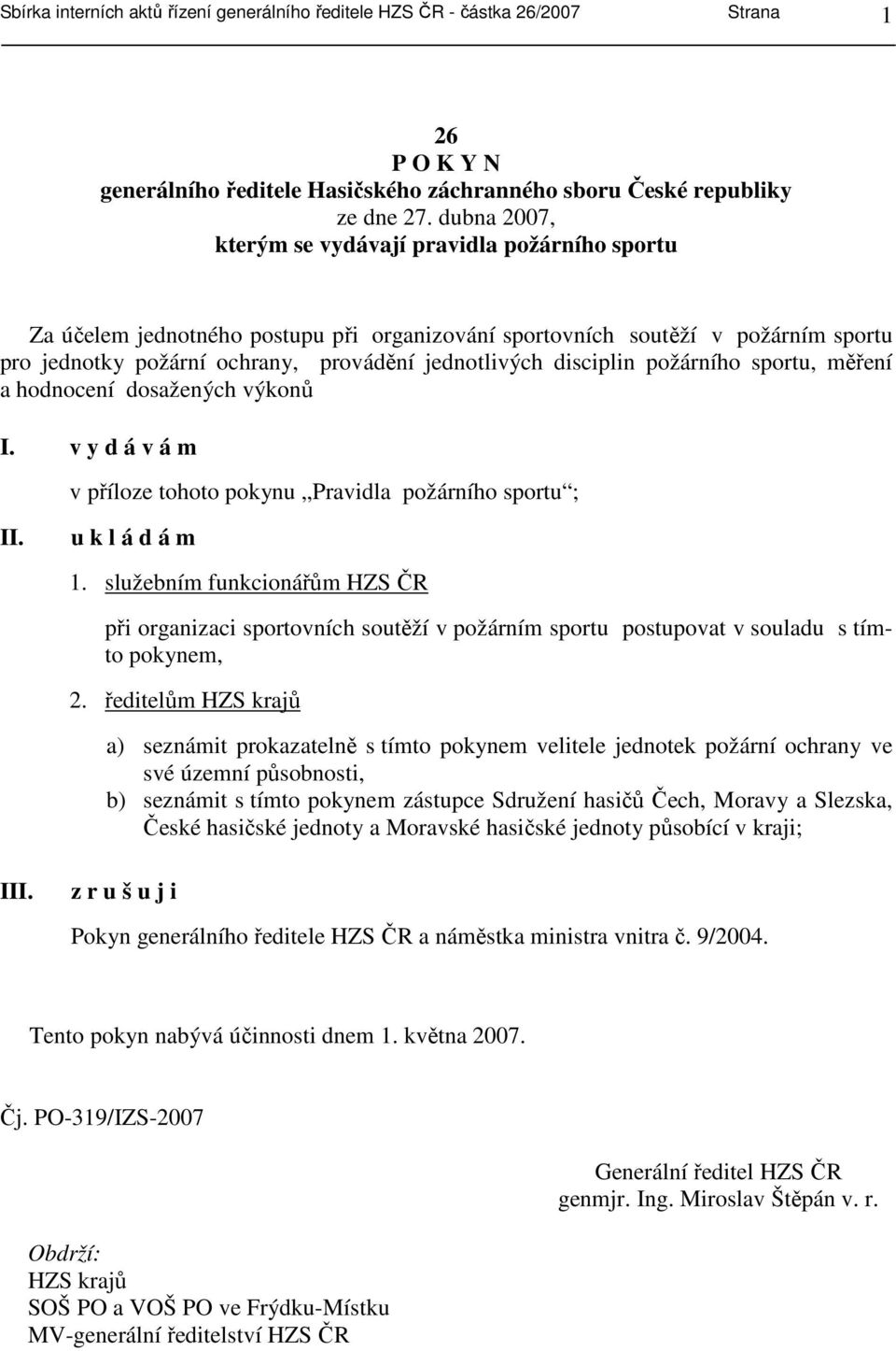 disciplin požárního sportu, měření a hodnocení dosažených výkonů I. v y d á v á m v příloze tohoto pokynu Pravidla požárního sportu ; II. u k l á d á m 1.