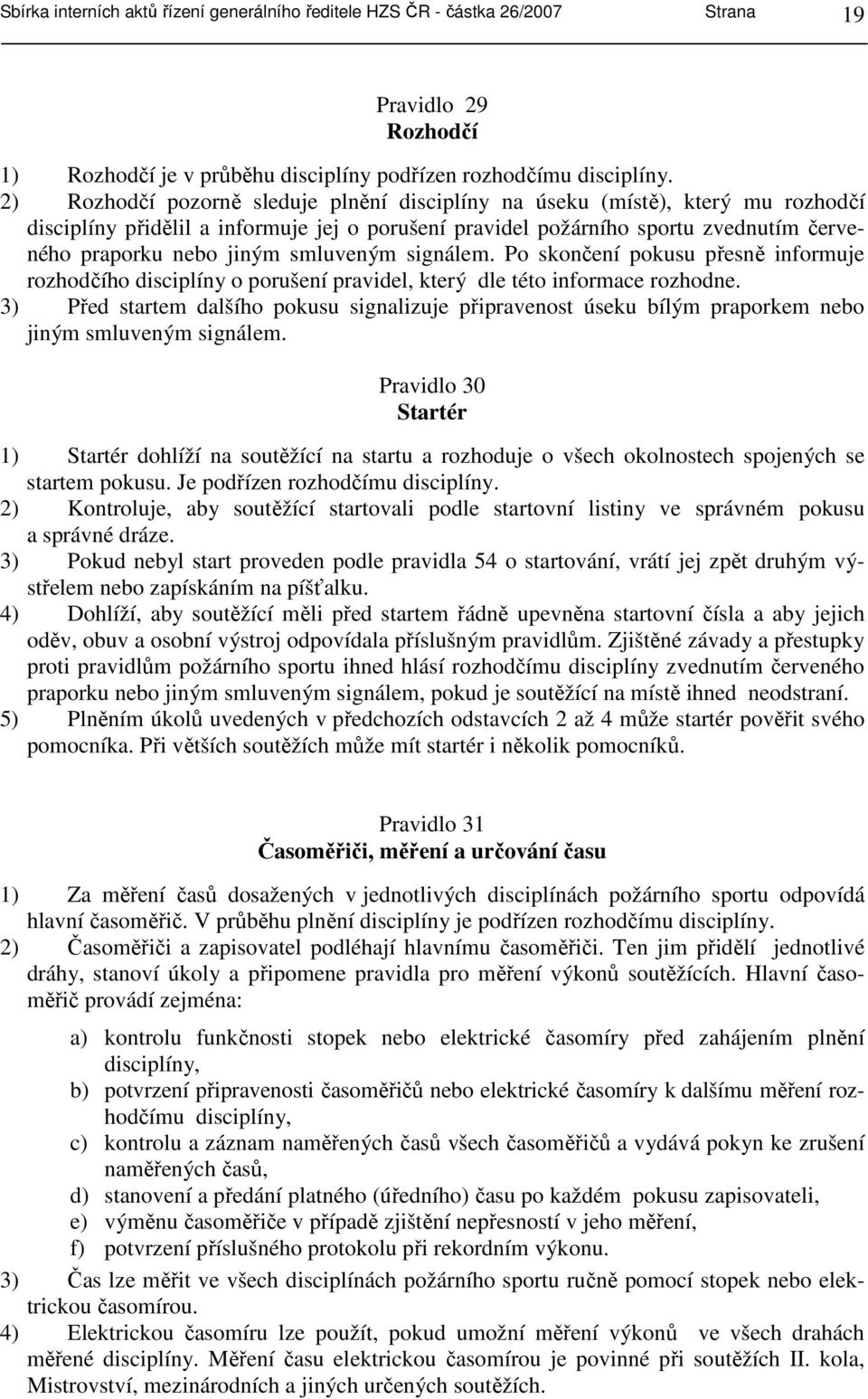 smluveným signálem. Po skončení pokusu přesně informuje rozhodčího disciplíny o porušení pravidel, který dle této informace rozhodne.