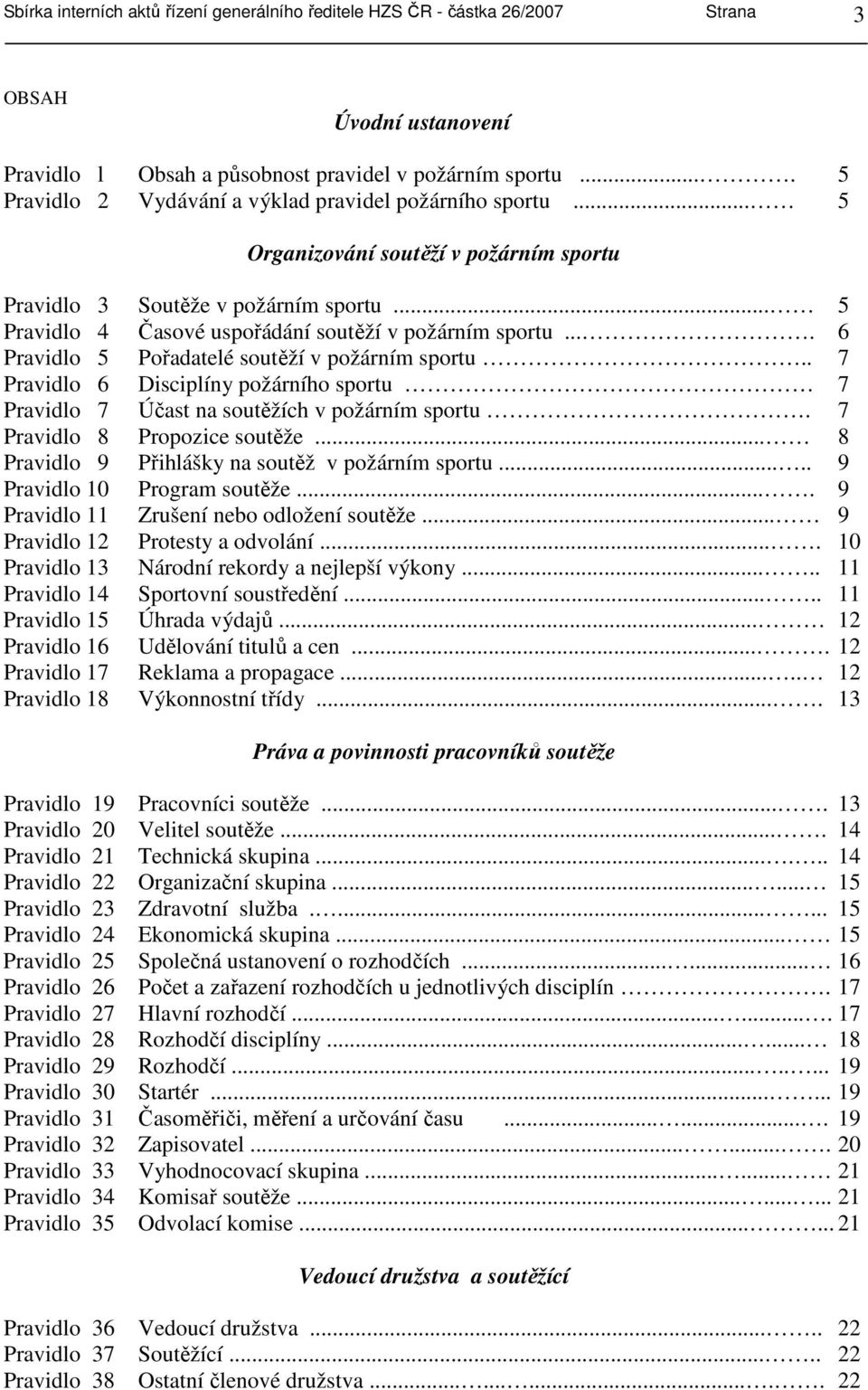 ... 6 Pravidlo 5 Pořadatelé soutěží v požárním sportu.. 7 Pravidlo 6 Disciplíny požárního sportu 7 Pravidlo 7 Účast na soutěžích v požárním sportu. 7 Pravidlo 8 Propozice soutěže.