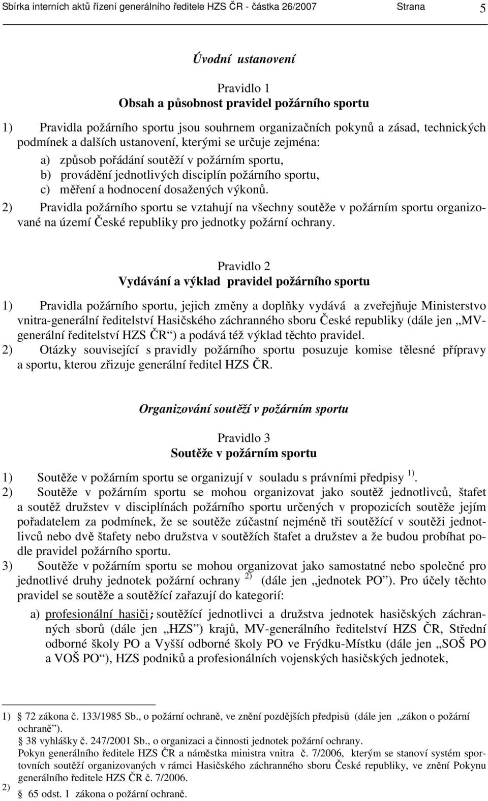 c) měření a hodnocení dosažených výkonů. 2) Pravidla požárního sportu se vztahují na všechny soutěže v požárním sportu organizované na území České republiky pro jednotky požární ochrany.