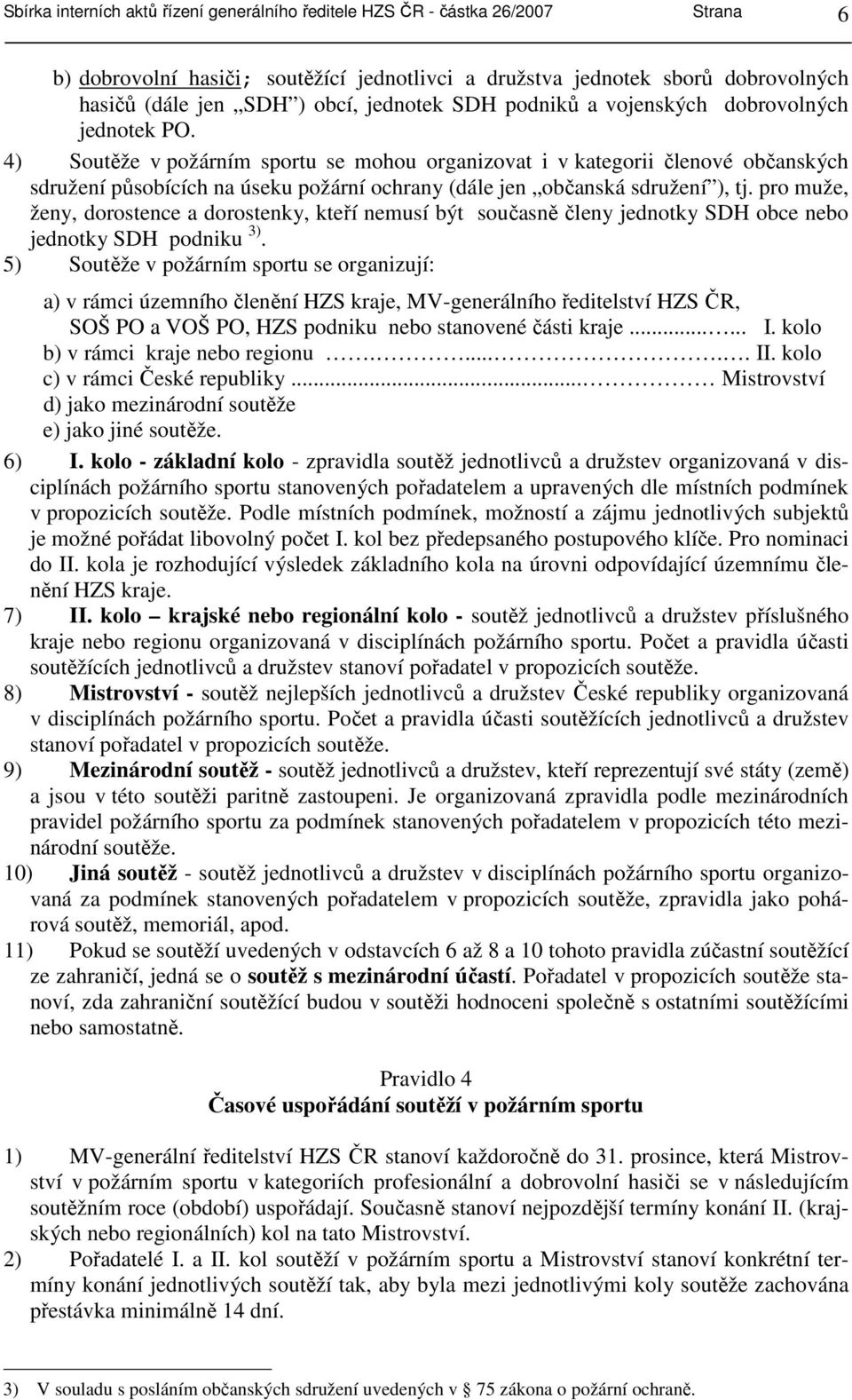 4) Soutěže v požárním sportu se mohou organizovat i v kategorii členové občanských sdružení působících na úseku požární ochrany (dále jen občanská sdružení ), tj.