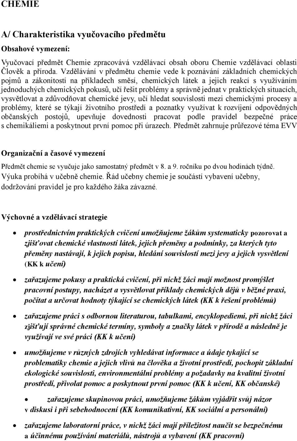 problémy a správně jednat v praktických situacích, vysvětlovat a zdůvodňovat chemické jevy, učí hledat souvislosti mezi chemickými procesy a problémy, které se týkají životního prostředí a poznatky