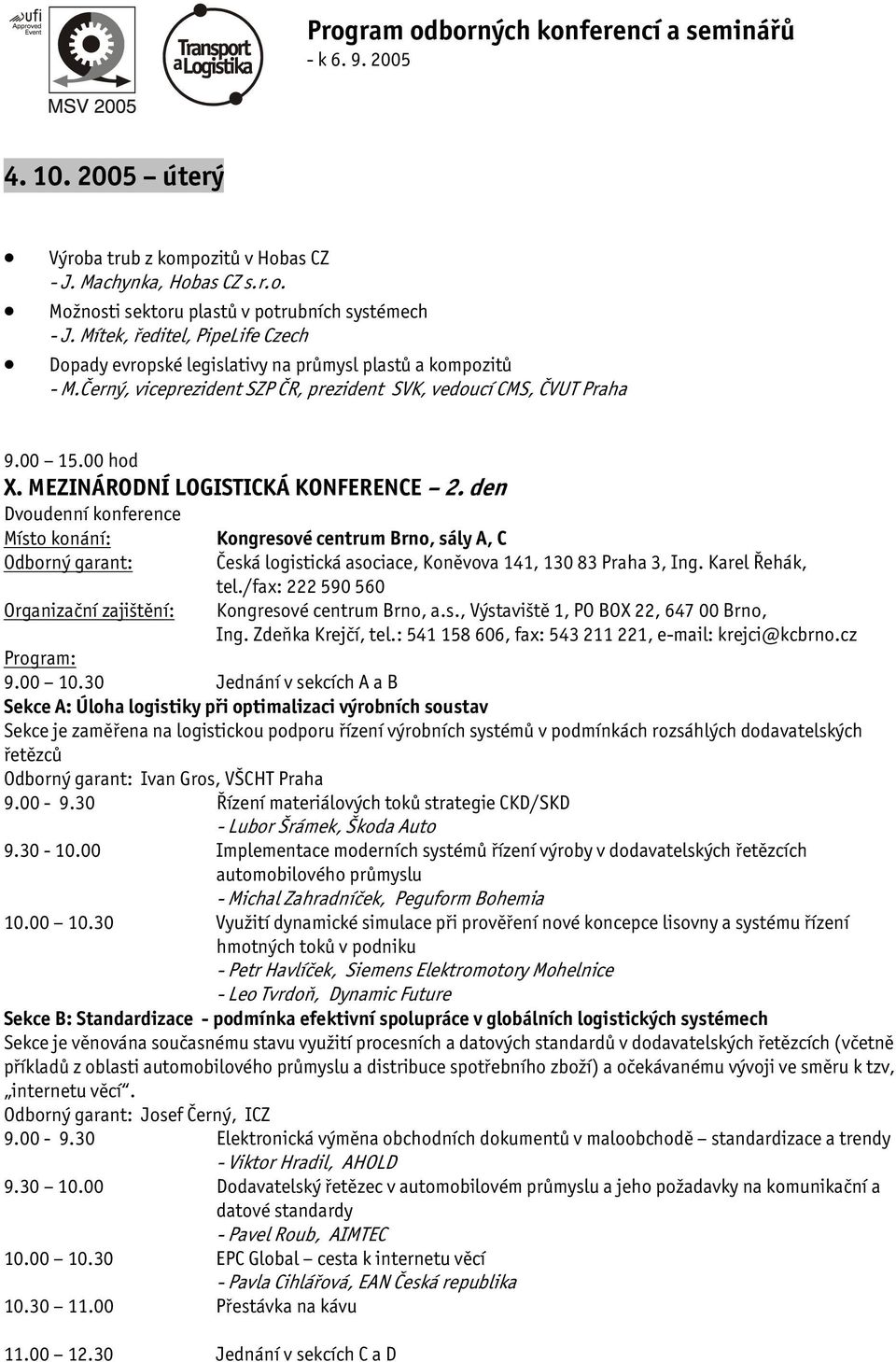 MEZINÁRODNÍ LOGISTICKÁ KONFERENCE 2. den Dvoudenní konference Kongresové centrum Brno, sály A, C Česká logistická asociace, Koněvova 141, 130 83 Praha 3, Ing. Karel Řehák, tel.