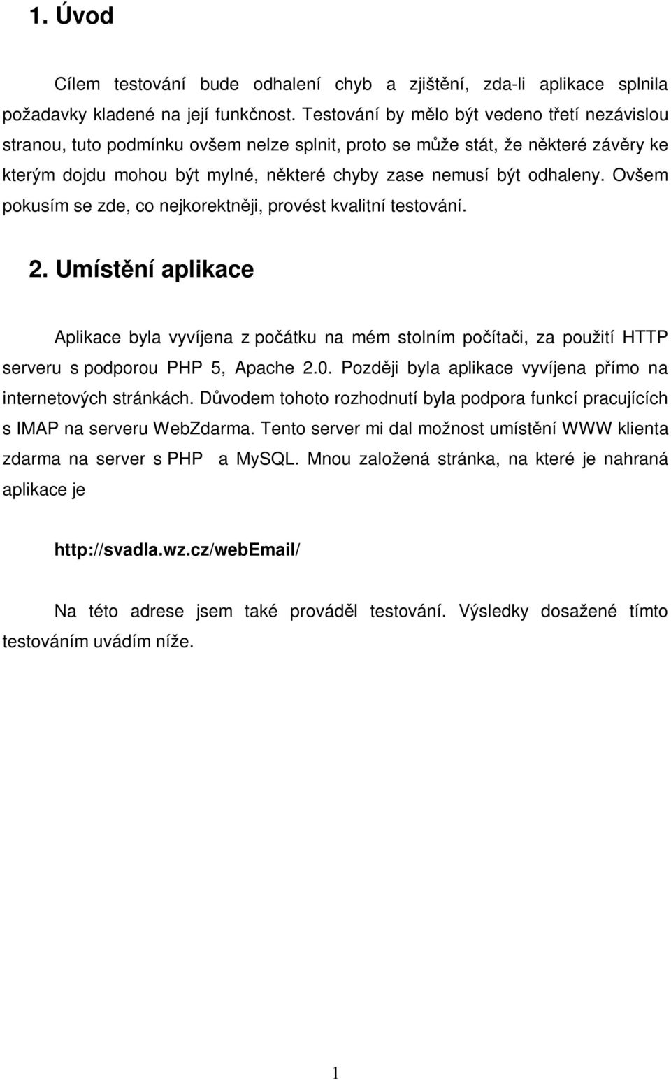 Ovšem pokusím se zde, co nejkorektnji, provést kvalitní testování. 2. Umístní aplikace Aplikace byla vyvíjena z poátku na mém stolním poítai, za použití HTTP serveru s podporou PHP 5, Apache 2.0.