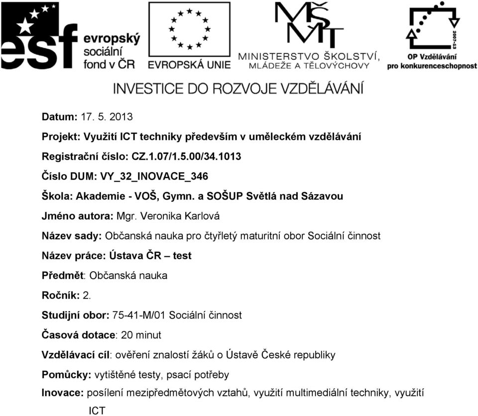 Veronika Karlová Název sady: Občanská nauka pro čtyřletý maturitní obor Sociální činnost Název práce: Ústava ČR test Předmět: Občanská nauka Ročník: 2.