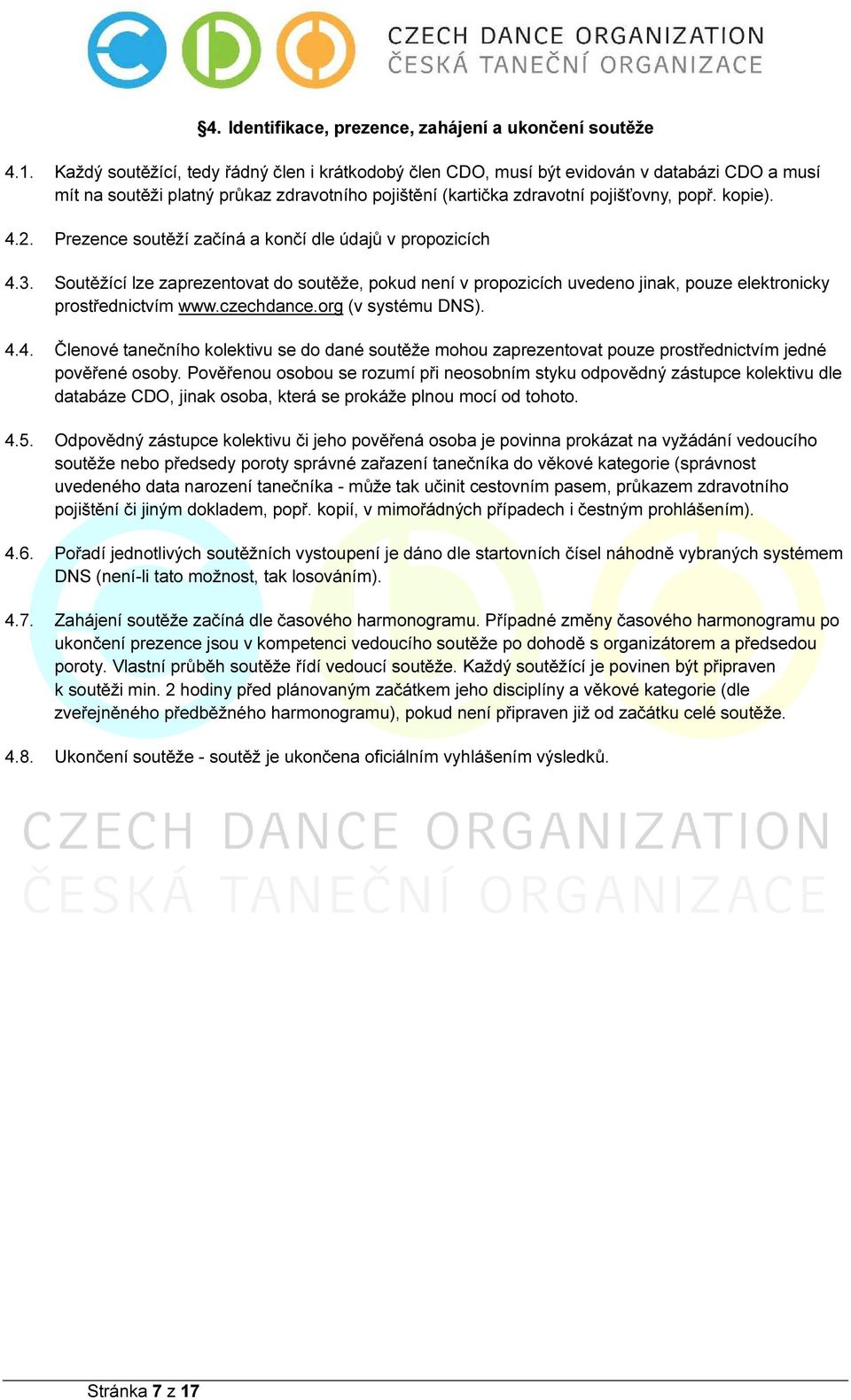 Prezence soutěží začíná a končí dle údajů v propozicích 4.3. Soutěžící lze zaprezentovat do soutěže, pokud není v propozicích uvedeno jinak, pouze elektronicky prostřednictvím www.czechdance.