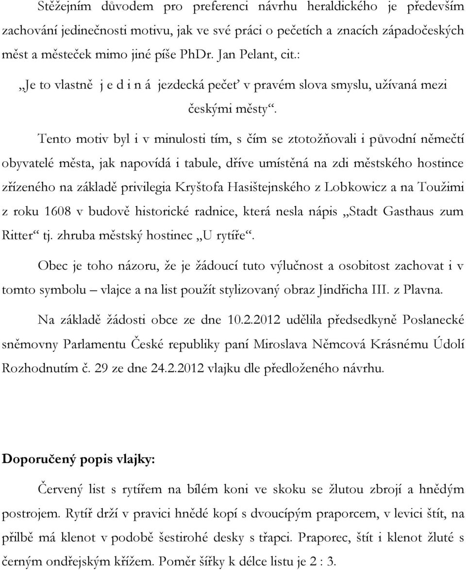 Tento motiv byl i v minulosti tím, s čím se ztotožňovali i původní němečtí obyvatelé města, jak napovídá i tabule, dříve umístěná na zdi městského hostince zřízeného na základě privilegia Kryštofa