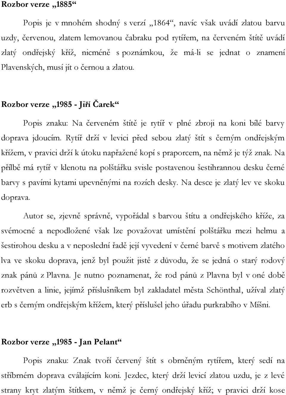 Rozbor verze 1985 - Jiří Čarek Popis znaku: Na červeném štítě je rytíř v plné zbroji na koni bílé barvy doprava jdoucím.