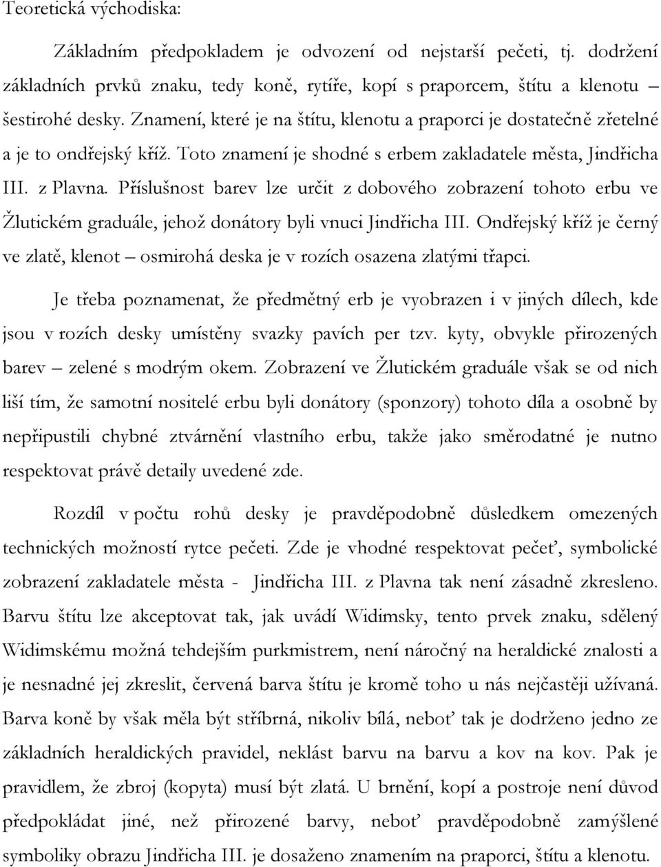 Příslušnost barev lze určit z dobového zobrazení tohoto erbu ve Žlutickém graduále, jehož donátory byli vnuci Jindřicha III.