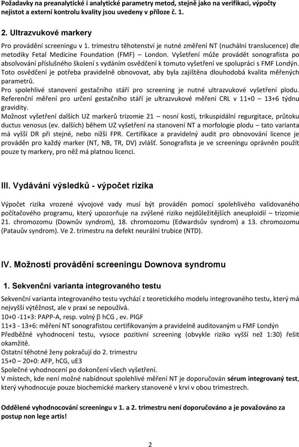 Vyšetření může provádět sonografista po absolvování příslušného školení s vydáním osvědčení k tomuto vyšetření ve spolupráci s FMF Londýn.