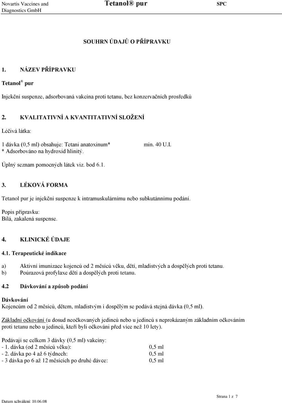 LÉKOVÁ FORMA Tetanol pur je injekční suspenze k intramuskulárnímu nebo subkutánnímu podání. Popis přípravku: Bílá, zakalená suspense. 4. KLINICKÉ ÚDAJE 4.1.
