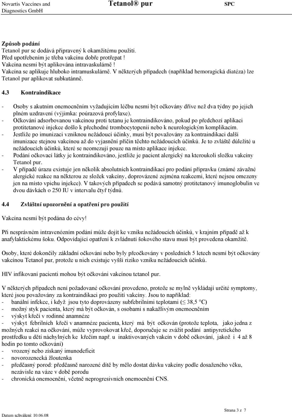3 Kontraindikace - Osoby s akutním onemocněním vyžadujícím léčbu nesmí být očkovány dříve než dva týdny po jejich plném uzdravení (výjimka: poúrazová profylaxe).