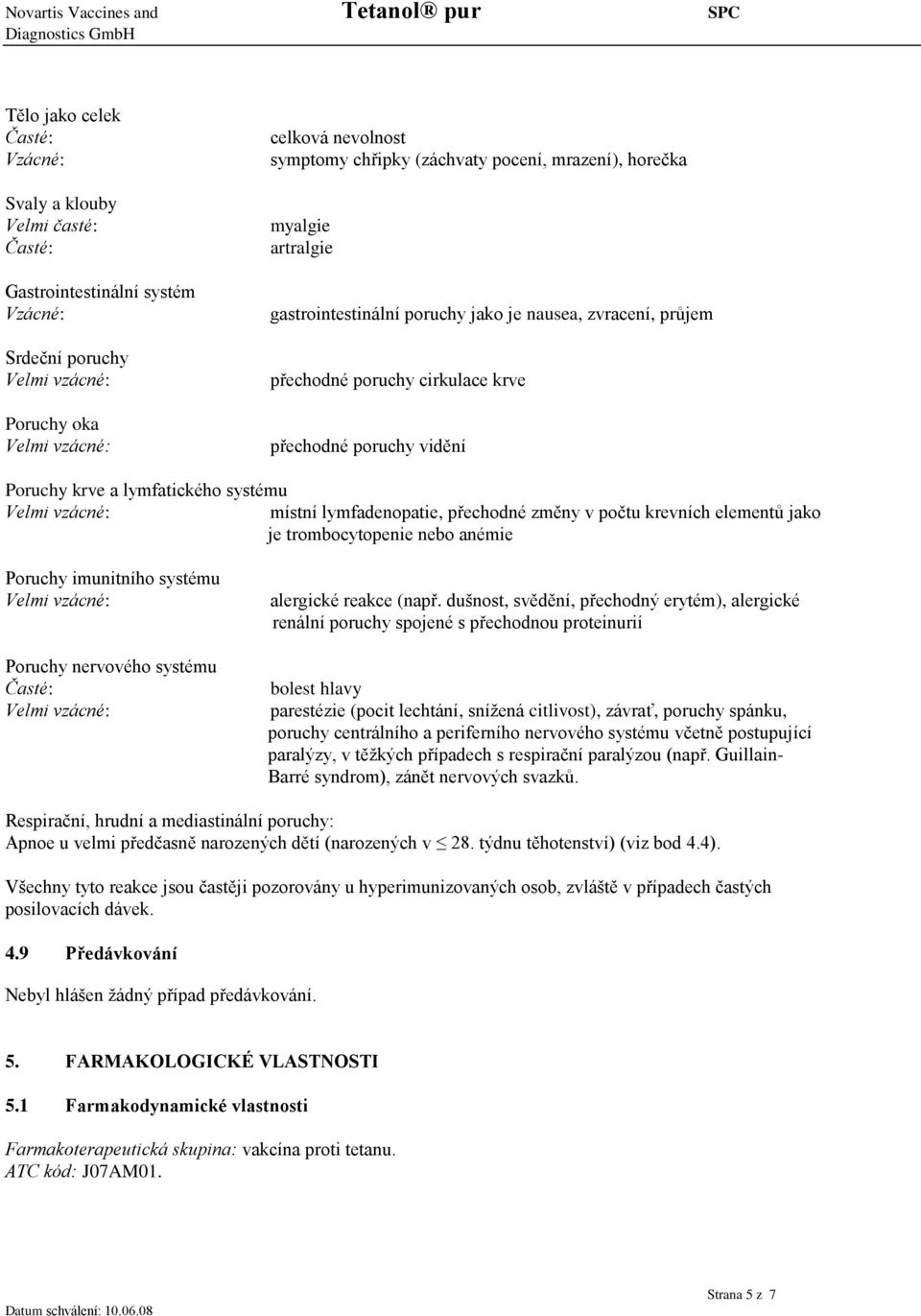 změny v počtu krevních elementů jako je trombocytopenie nebo anémie Poruchy imunitního systému Poruchy nervového systému alergické reakce (např.