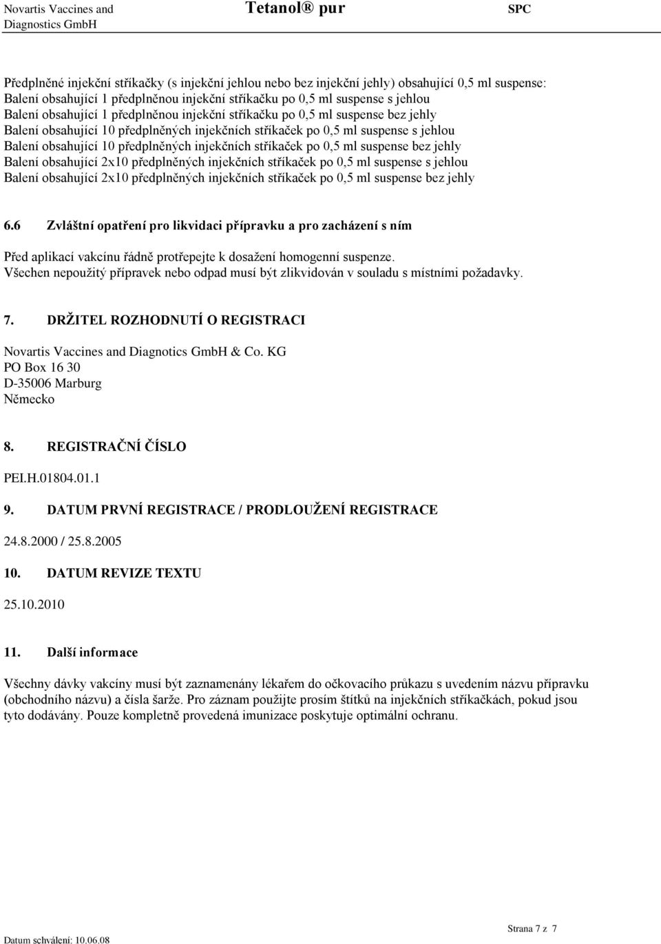 po 0,5 ml suspense bez jehly Balení obsahující 2x10 předplněných injekčních stříkaček po 0,5 ml suspense s jehlou Balení obsahující 2x10 předplněných injekčních stříkaček po 0,5 ml suspense bez jehly