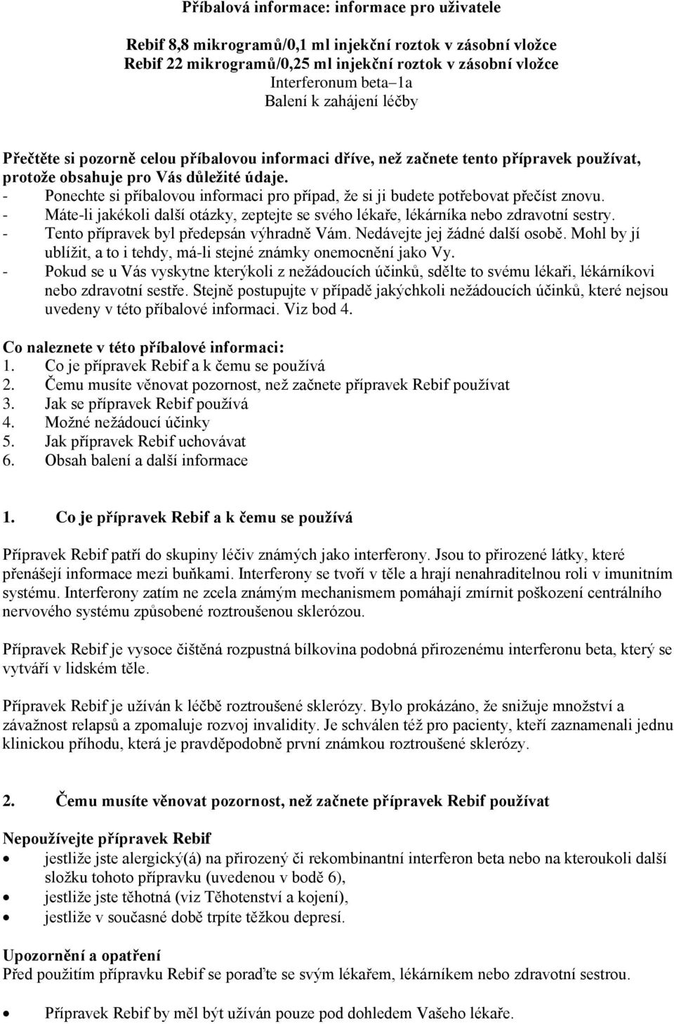 - Ponechte si příbalovou informaci pro případ, že si ji budete potřebovat přečíst znovu. - Máte-li jakékoli další otázky, zeptejte se svého lékaře, lékárníka nebo zdravotní sestry.