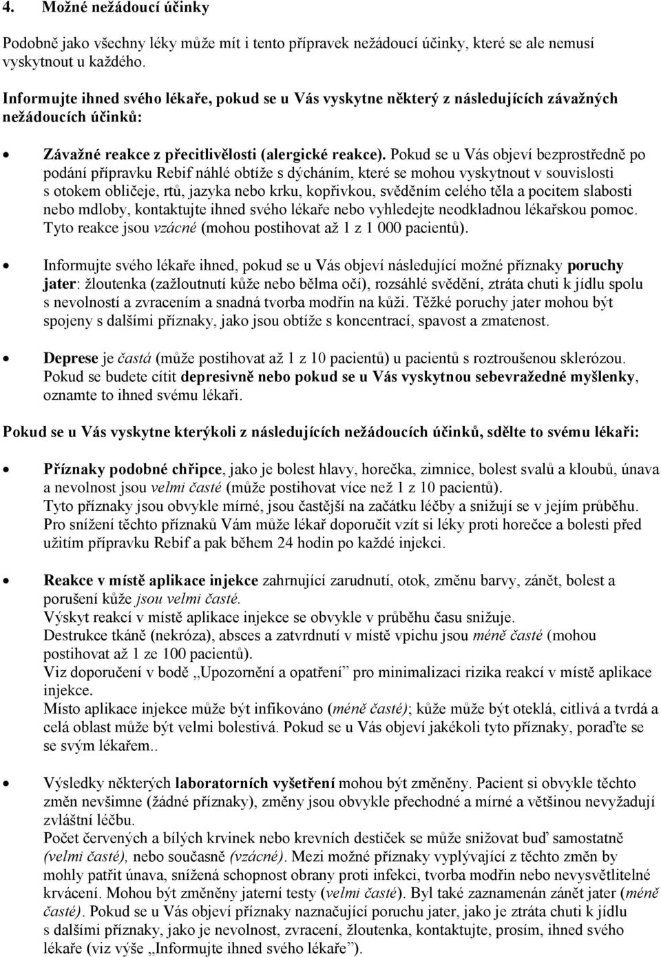 Pokud se u Vás objeví bezprostředně po podání přípravku Rebif náhlé obtíže s dýcháním, které se mohou vyskytnout v souvislosti s otokem obličeje, rtů, jazyka nebo krku, kopřivkou, svěděním celého