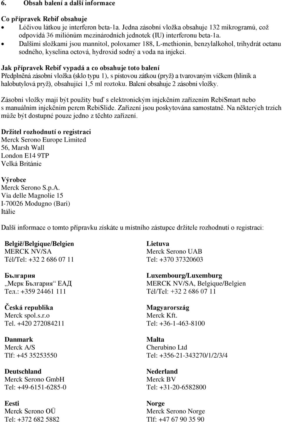 Dalšími složkami jsou mannitol, poloxamer 188, L-methionin, benzylalkohol, trihydrát octanu sodného, kyselina octová, hydroxid sodný a voda na injekci.