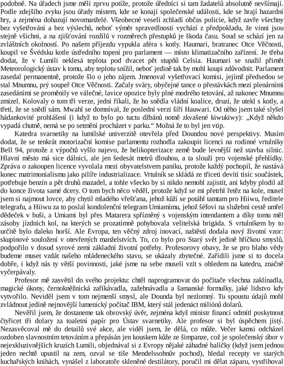 Všeobecné veselí zchladí občas policie, když zavře všechny bez vyšetřování a bez výslechů, neboť výměr spravedlnosti vychází z předpokladu, že vinni jsou stejně všichni, a na zjišťování rozdílů v