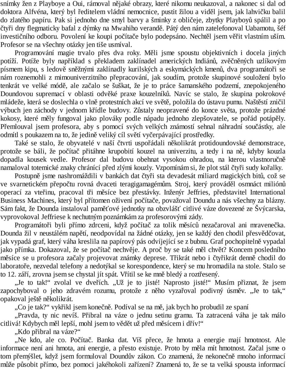 Pátý den nám zatelefonoval Uabamotu, šéf investičního odboru. Povolení ke koupi počítače bylo podepsáno. Nechtěl jsem věřit vlastním uším. Profesor se na všechny otázky jen tiše usmíval.